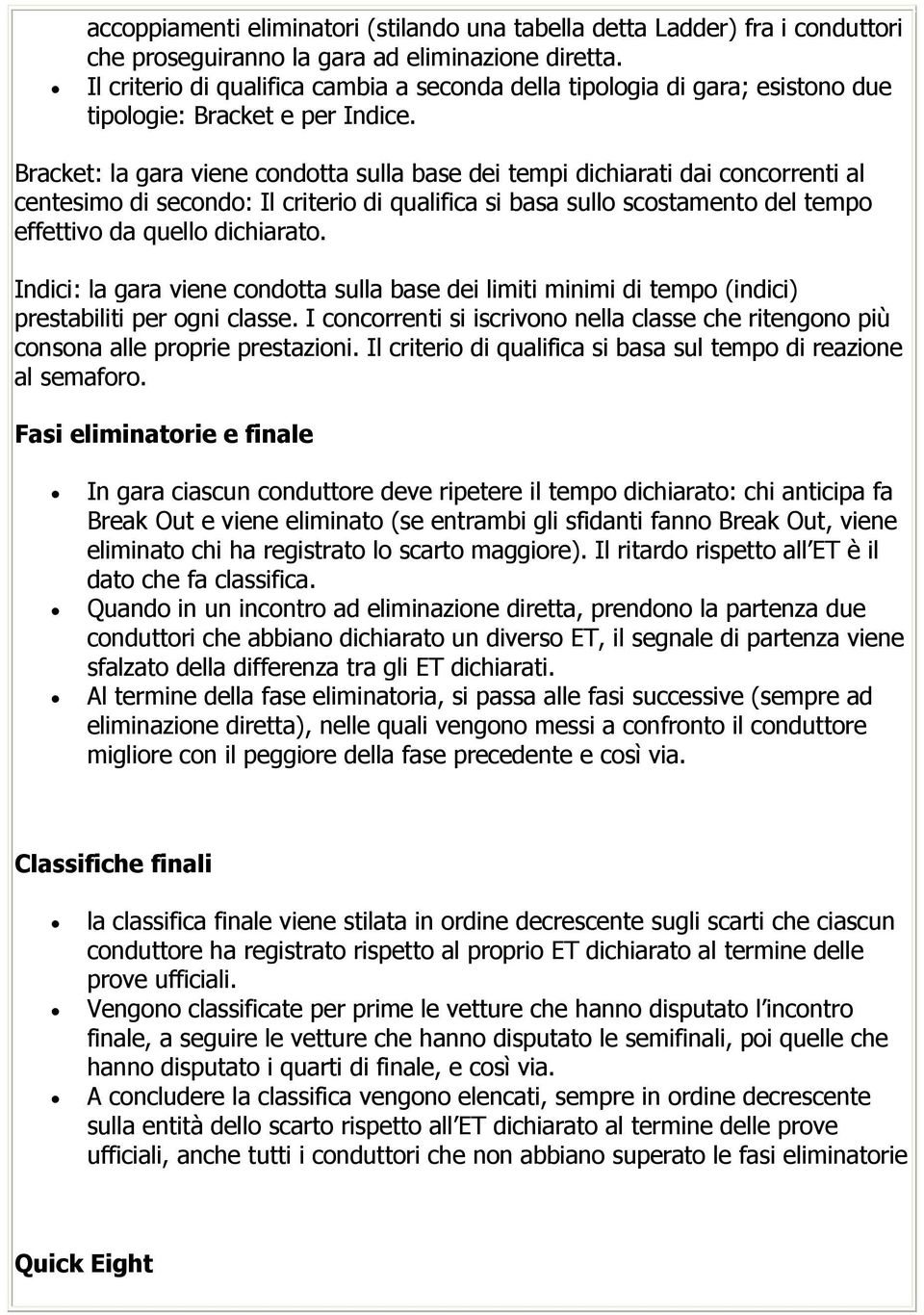 Bracket: la gara viene condotta sulla base dei tempi dichiarati dai concorrenti al centesimo di secondo: Il criterio di qualifica si basa sullo scostamento del tempo effettivo da quello dichiarato.