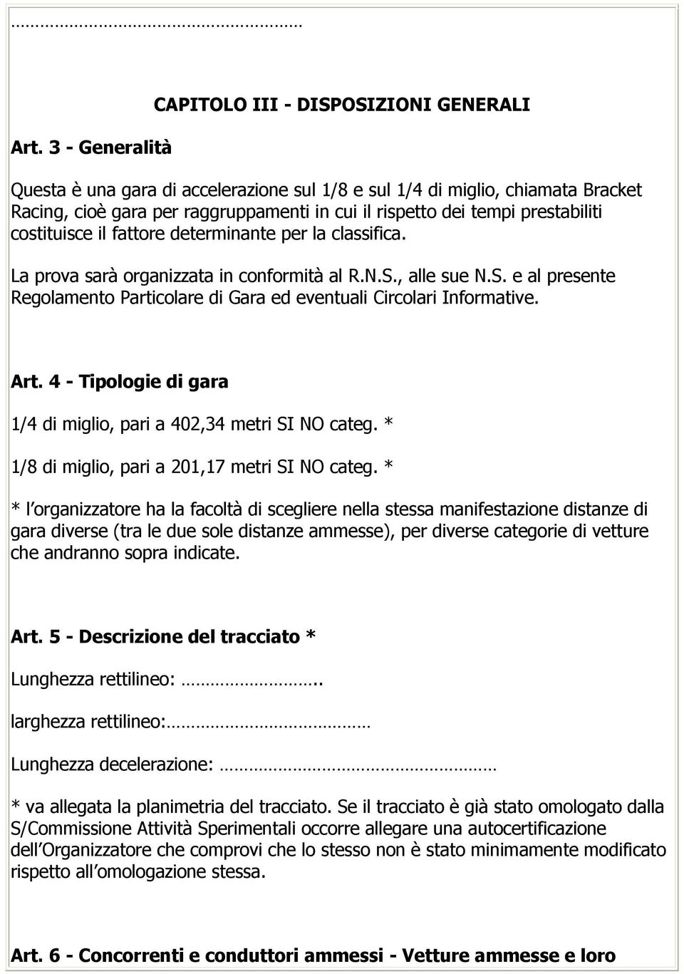 , alle sue N.S. e al presente Regolamento Particolare di Gara ed eventuali Circolari Informative. Art. 4 - Tipologie di gara 1/4 di miglio, pari a 402,34 metri SI NO categ.