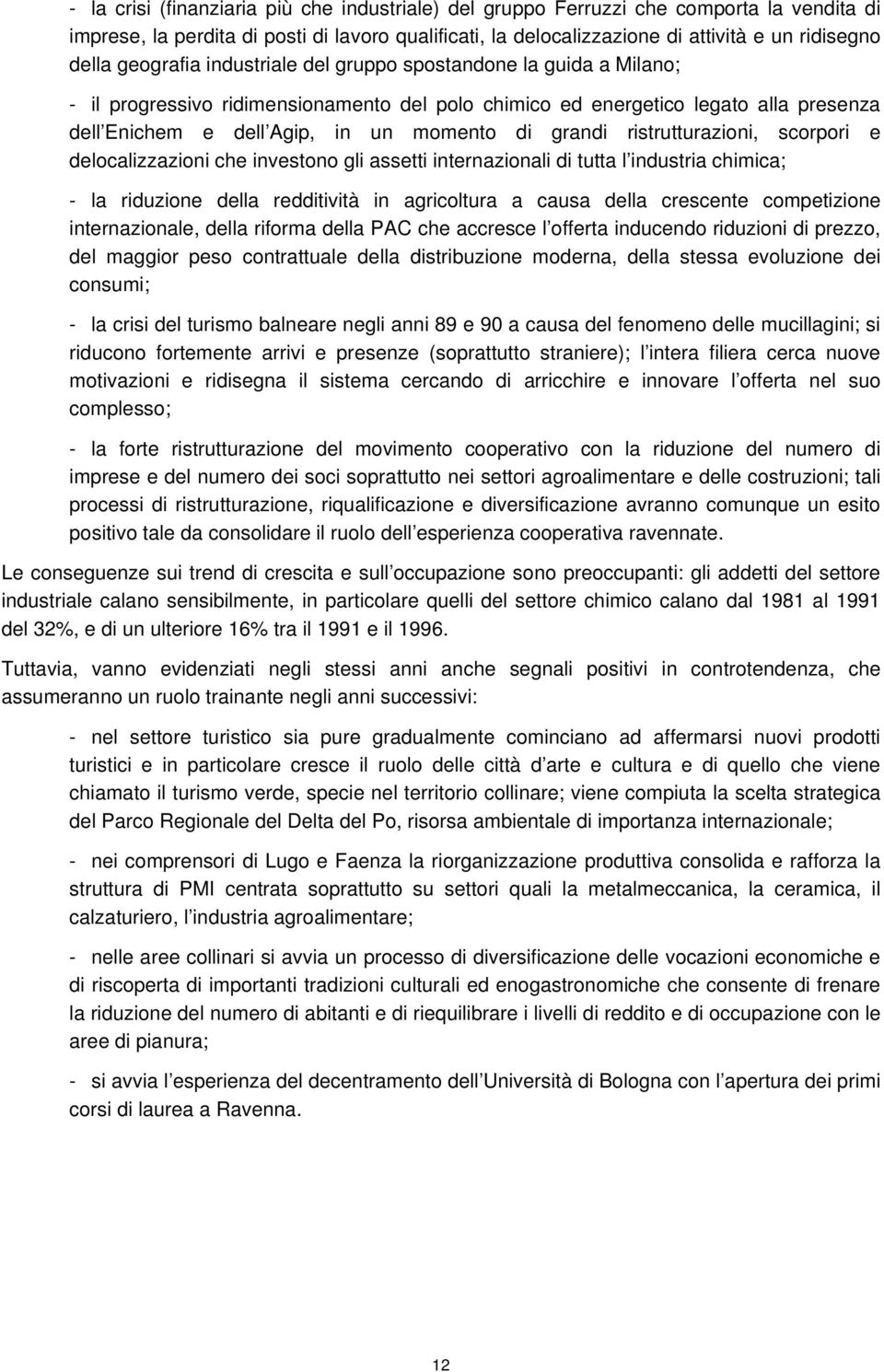 grandi ristrutturazioni, scorpori e delocalizzazioni che investono gli assetti internazionali di tutta l industria chimica; - la riduzione della redditività in agricoltura a causa della crescente