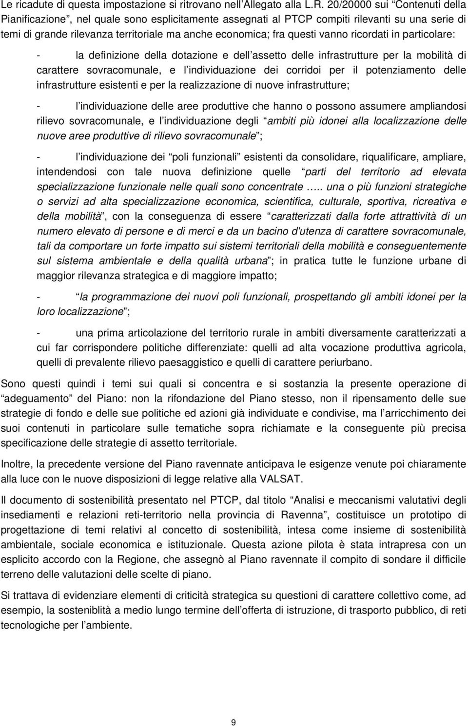 vanno ricordati in particolare: - la definizione della dotazione e dell assetto delle infrastrutture per la mobilità di carattere sovracomunale, e l individuazione dei corridoi per il potenziamento