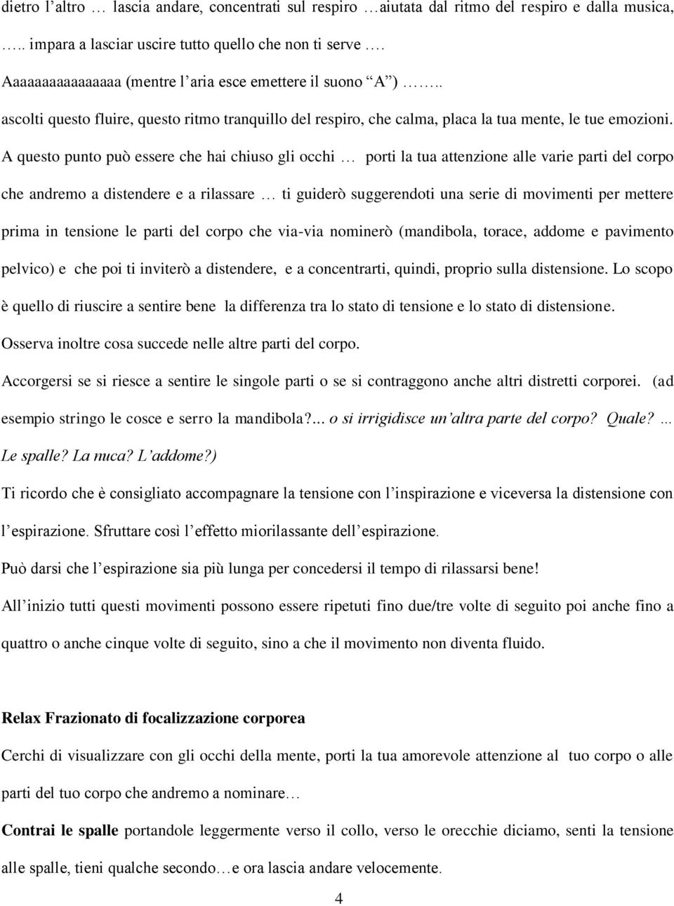 A questo punto può essere che hai chiuso gli occhi porti la tua attenzione alle varie parti del corpo che andremo a distendere e a rilassare ti guiderò suggerendoti una serie di movimenti per mettere