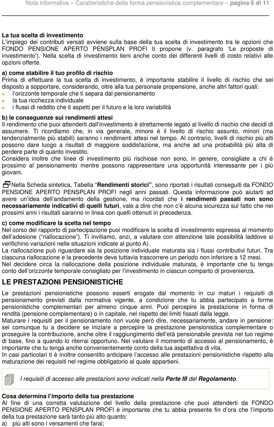 Nella scelta di investimento tieni anche conto dei differenti livelli di costo relativi alle opzioni offerte.