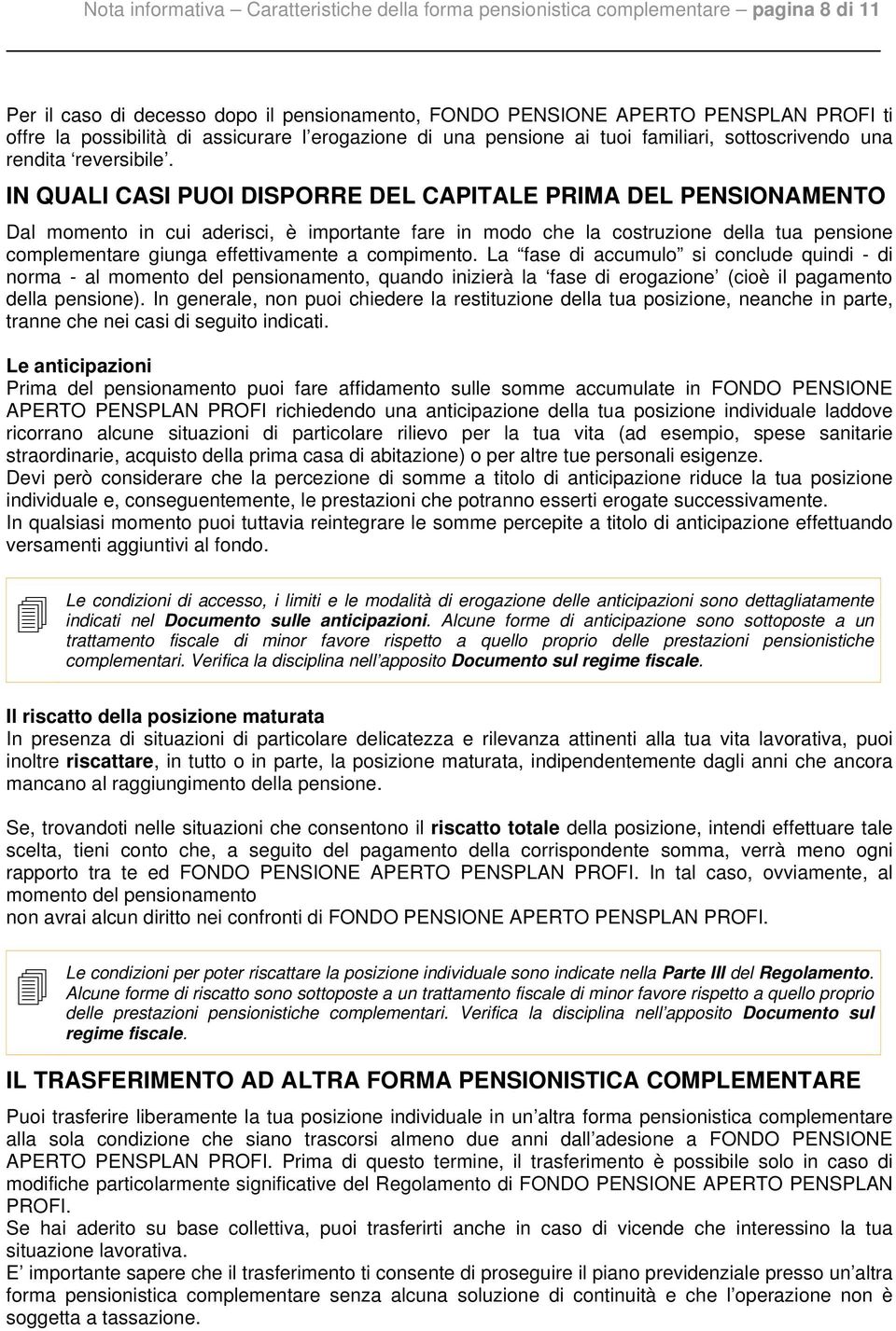 IN QUALI CASI PUOI DISPORRE DEL CAPITALE PRIMA DEL PENSIONAMENTO Dal momento in cui aderisci, è importante fare in modo che la costruzione della tua pensione complementare giunga effettivamente a