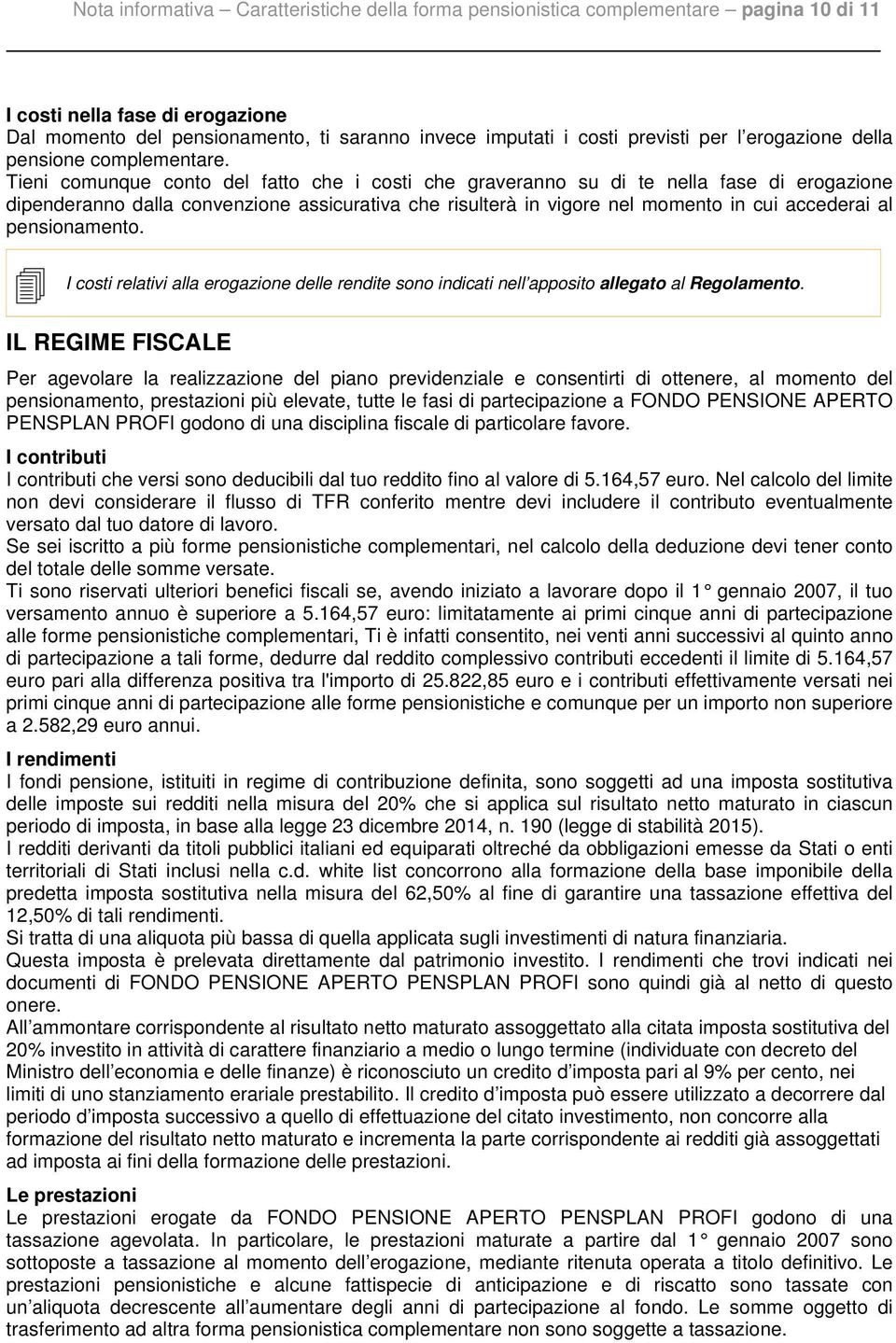 Tieni comunque conto del fatto che i costi che graveranno su di te nella fase di erogazione dipenderanno dalla convenzione assicurativa che risulterà in vigore nel momento in cui accederai al