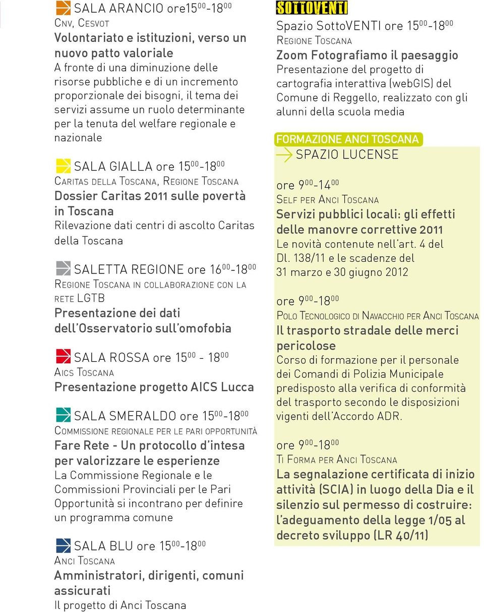 Rilevazione dati centri di ascolto Caritas della Toscana saletta REgione ore 16 00-18 00 in collaborazione con la rete LGTB Presentazione dei dati dell Osservatorio sull omofobia Sala Rossa ore 15