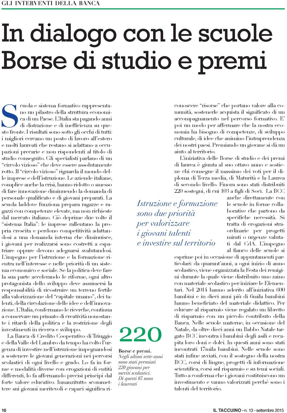 I risultati sono sotto gli occhi di tutti: i migliori cercano un posto di lavoro all estero e molti laureati che restano si adattano a occupazioni precarie e non rispondenti al titolo di studio