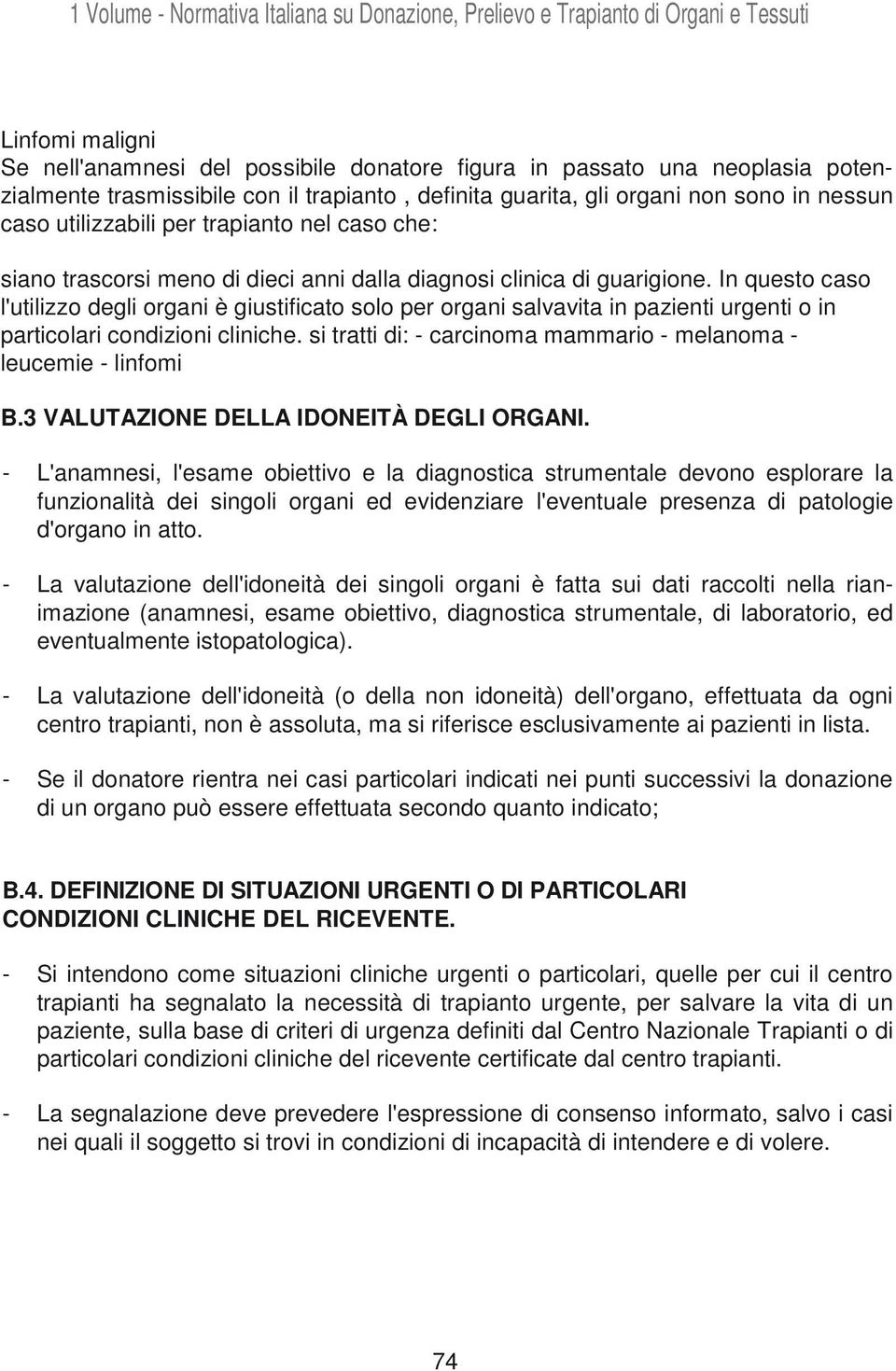 In questo caso l'utilizzo degli organi è giustificato solo per organi salvavita in pazienti urgenti o in particolari condizioni cliniche.