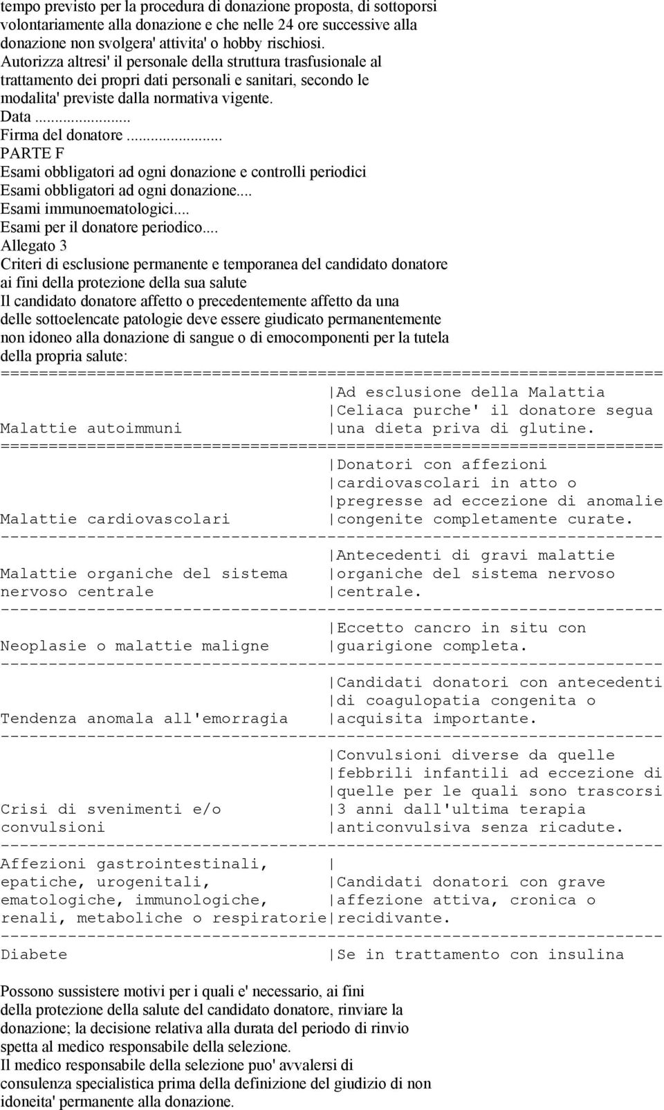 .. PARTE F Esami obbligatori ad ogni donazione e controlli periodici Esami obbligatori ad ogni donazione... Esami immunoematologici... Esami per il donatore periodico.