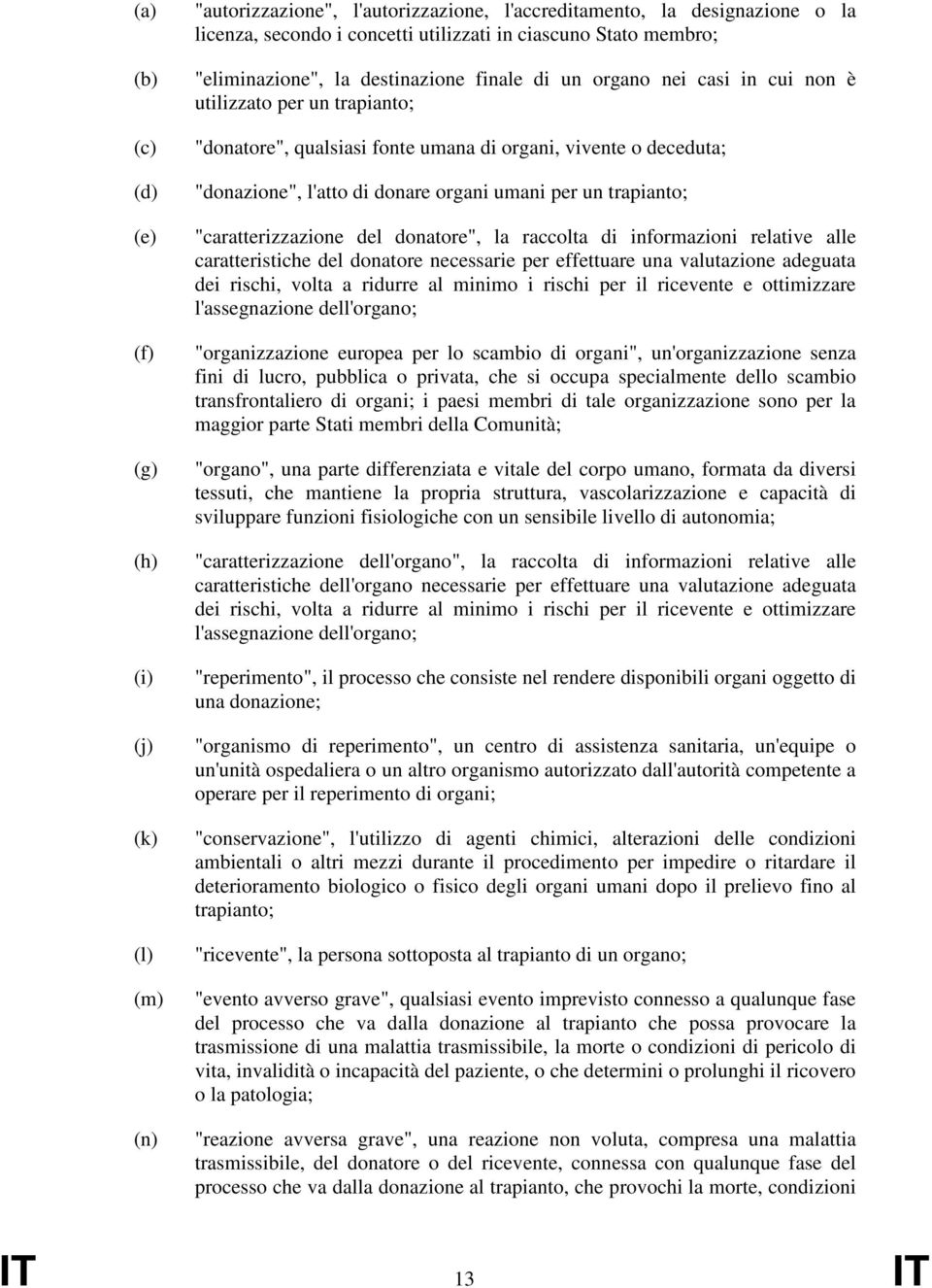 organi umani per un trapianto; "caratterizzazione del donatore", la raccolta di informazioni relative alle caratteristiche del donatore necessarie per effettuare una valutazione adeguata dei rischi,