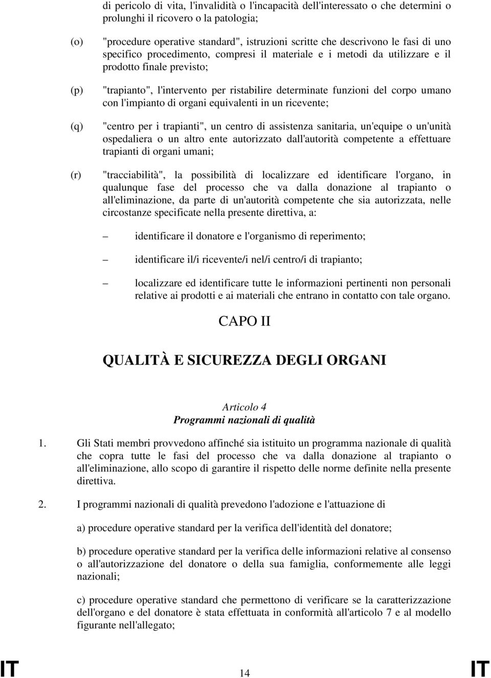 corpo umano con l'impianto di organi equivalenti in un ricevente; "centro per i trapianti", un centro di assistenza sanitaria, un'equipe o un'unità ospedaliera o un altro ente autorizzato