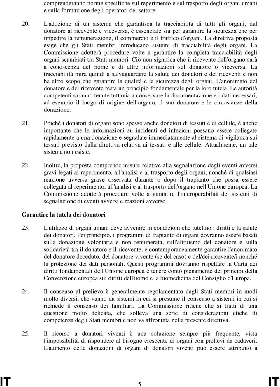 commercio e il traffico d'organi. La direttiva proposta esige che gli Stati membri introducano sistemi di tracciabilità degli organi.