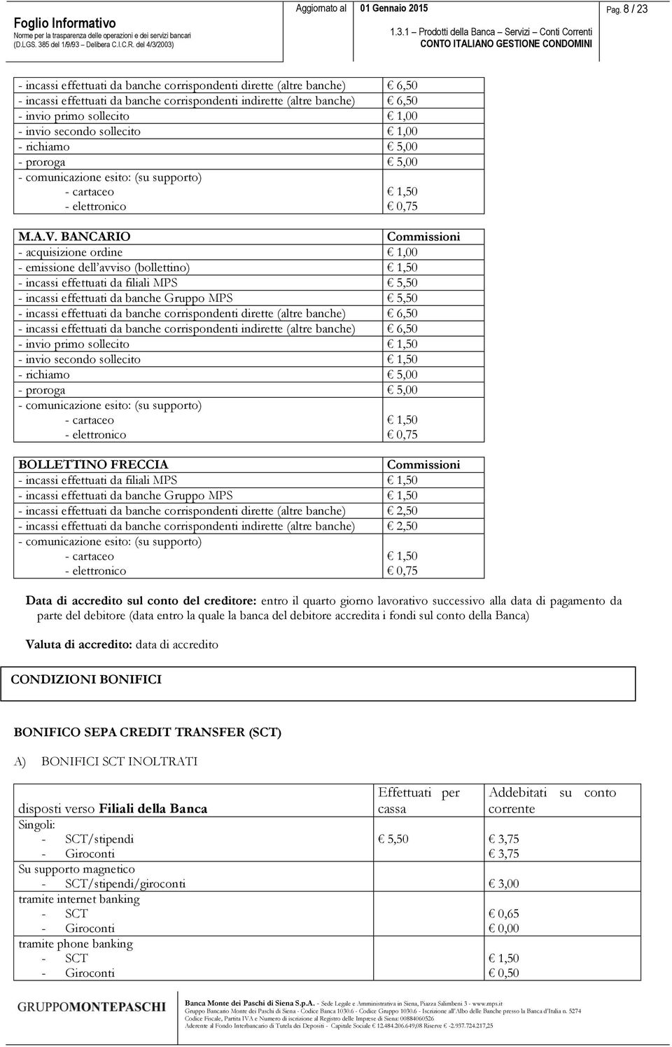 BANCARIO - acquisizione ordine 1,00 - emissione dell avviso (bollettino) 1,50 - incassi effettuati da filiali MPS 5,50 - incassi effettuati da banche Gruppo MPS 5,50 - incassi effettuati da banche