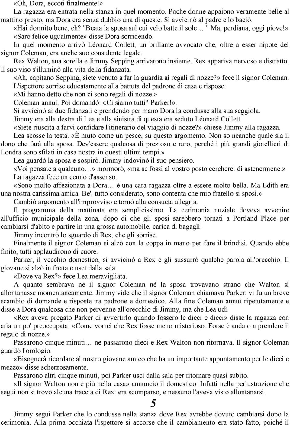 In quel momento arrivò Léonard Collett, un brillante avvocato che, oltre a esser nipote del signor Coleman, era anche suo consulente legale. Rex Walton, sua sorella e Jimmy Sepping arrivarono insieme.