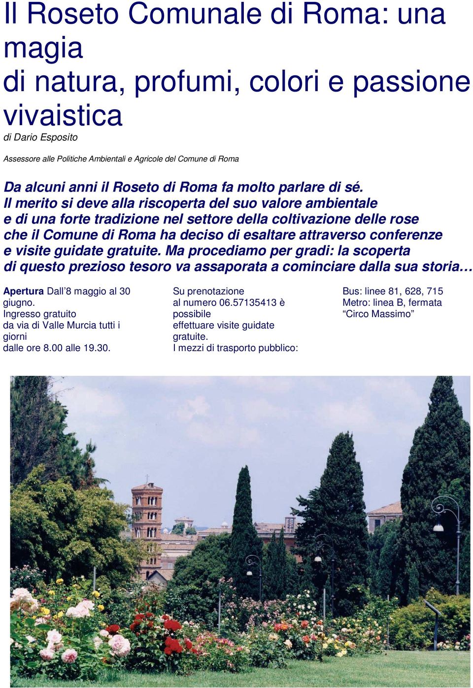 Il merito si deve alla riscoperta del suo valore ambientale e di una forte tradizione nel settore della coltivazione delle rose che il Comune di Roma ha deciso di esaltare attraverso conferenze e