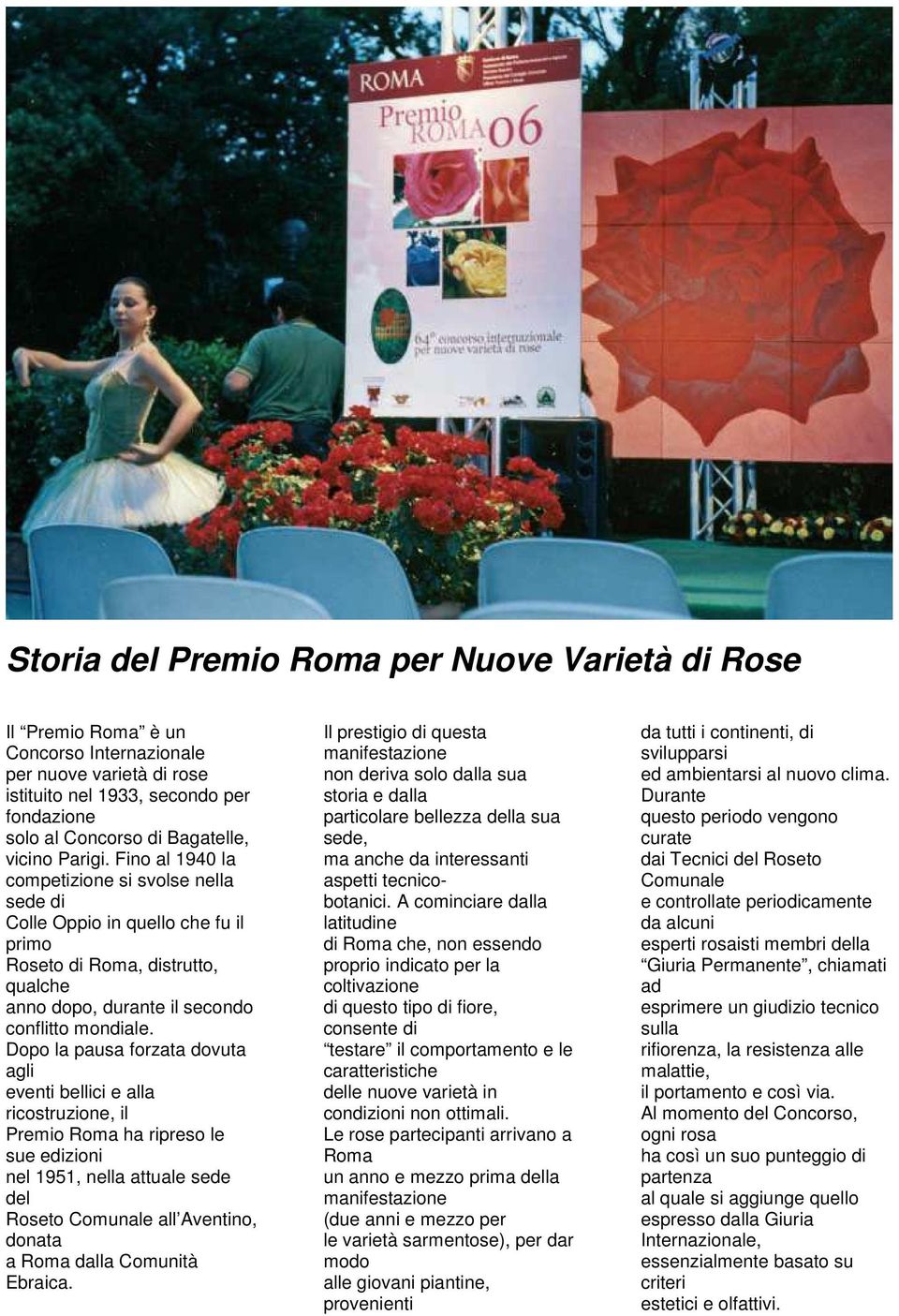 Dopo la pausa forzata dovuta agli eventi bellici e alla ricostruzione, il Premio Roma ha ripreso le sue edizioni nel 1951, nella attuale sede del Roseto Comunale all Aventino, donata a Roma dalla