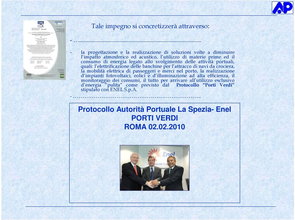 svolgimento delle attività portuali, quali: l elettrificazione delle banchine per l attracco di navi da crociera, la mobilità elettrica di passeggeri e merci nel porto, la