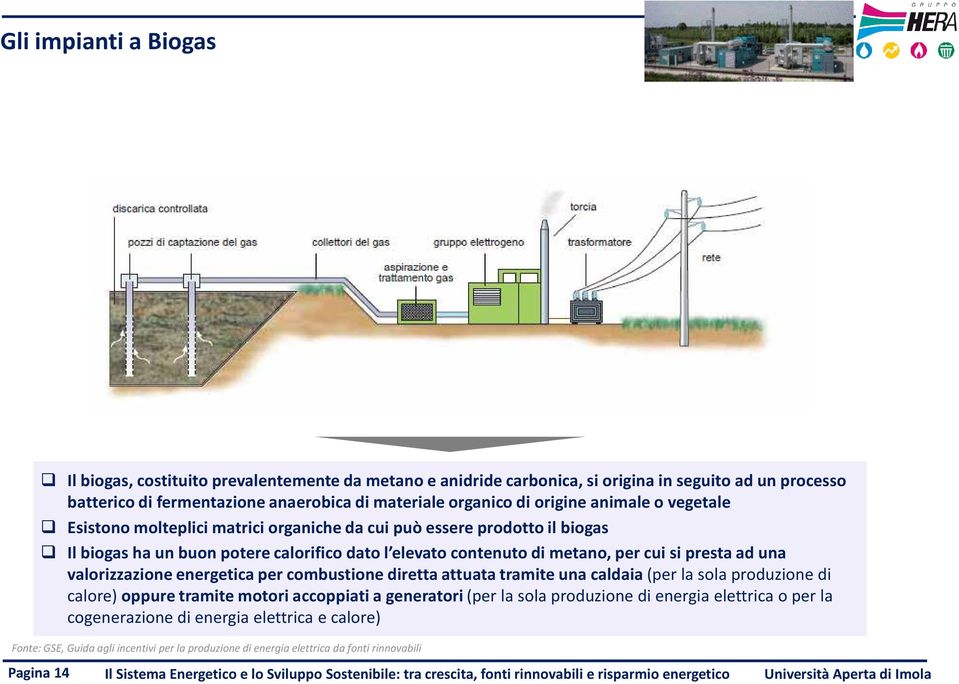 valorizzazione energetica per combustione diretta attuata tramite una caldaia (per la sola produzione di calore) oppure tramite motori accoppiati a generatori (per la sola produzione di energia