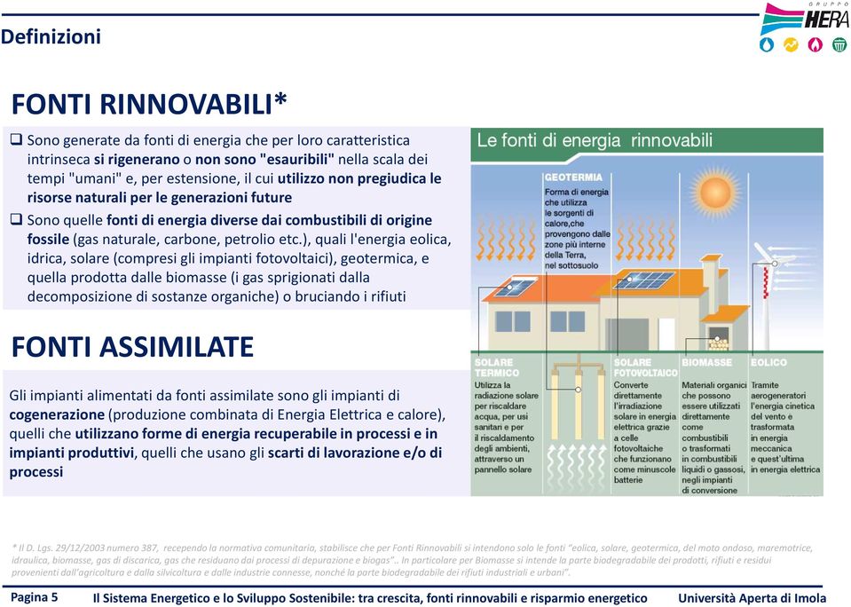 ), quali l'energia eolica, idrica, solare (compresi gli impianti fotovoltaici), geotermica, e quella prodotta dalle biomasse (i gas sprigionati dalla decomposizione di sostanze organiche) o bruciando