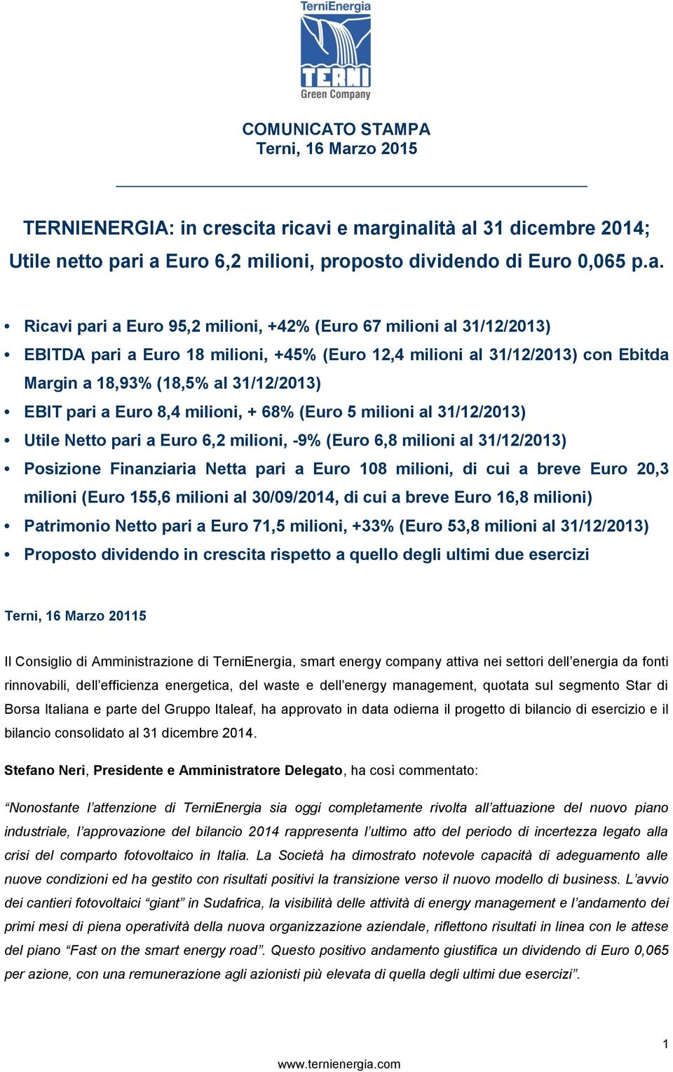 a Euro 18 milioni, +45% (Euro 12,4 milioni al 31/12/2013) con Ebitda Margin a 18,93% (18,5% al 31/12/2013) EBIT pari a Euro 8,4 milioni, + 68% (Euro 5 milioni al 31/12/2013) Utile Netto pari a Euro