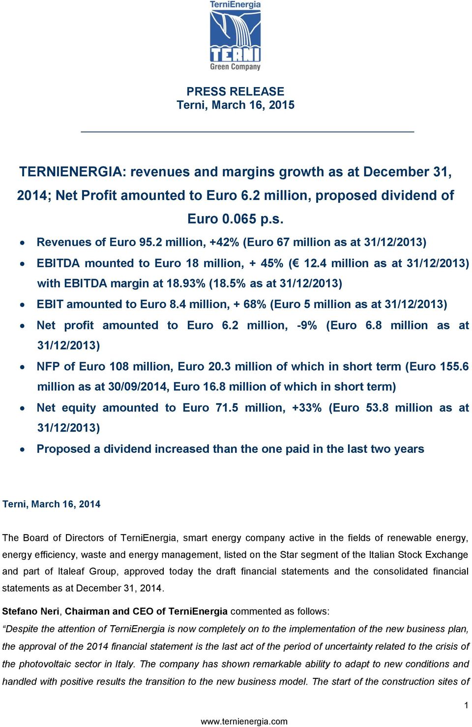 5% as at 31/12/2013) EBIT amounted to Euro 8.4 million, + 68% (Euro 5 million as at 31/12/2013) Net profit amounted to Euro 6.2 million, -9% (Euro 6.