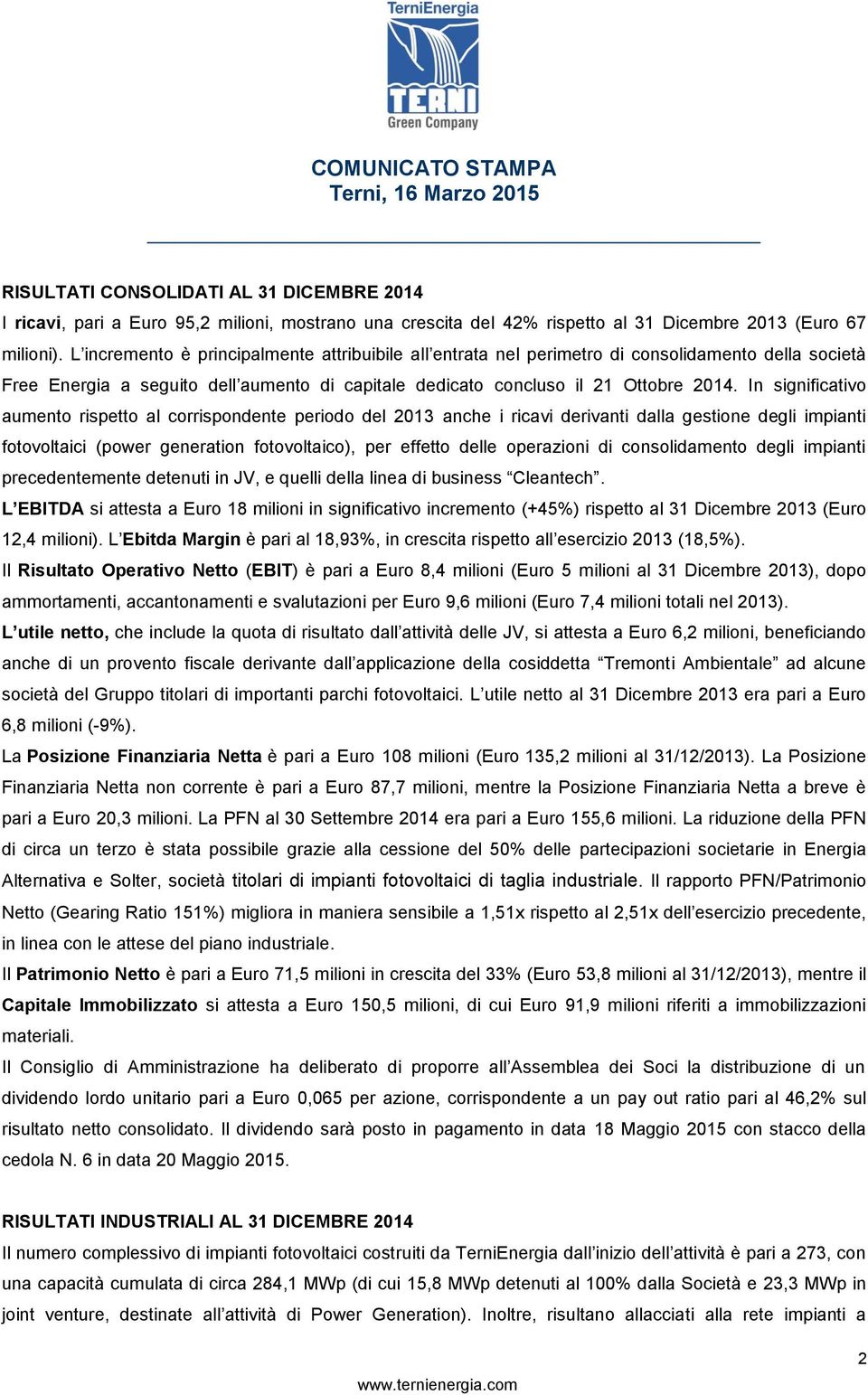 In significativo aumento rispetto al corrispondente periodo del 2013 anche i ricavi derivanti dalla gestione degli impianti fotovoltaici (power generation fotovoltaico), per effetto delle operazioni