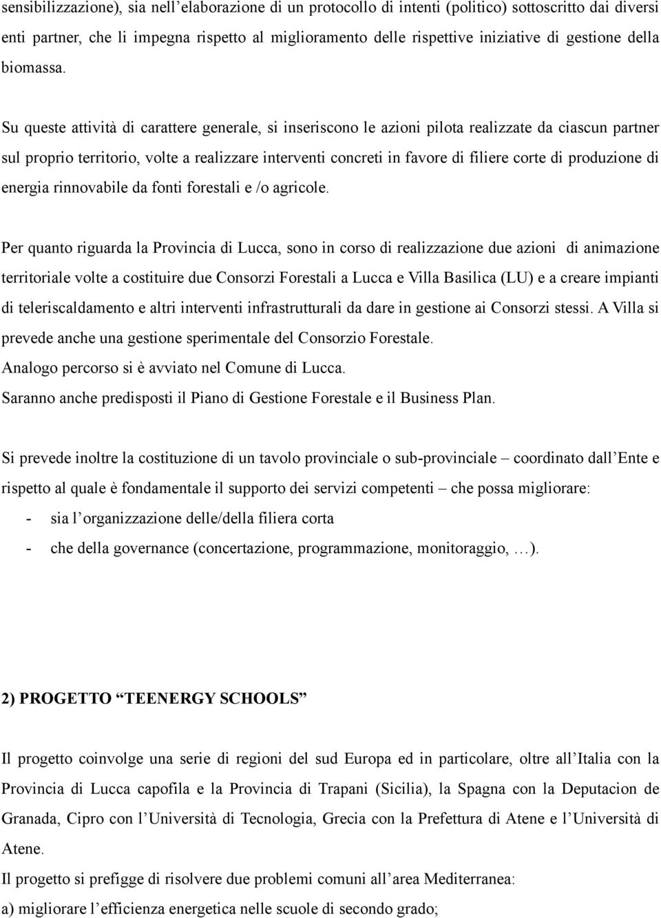 Su queste attività di carattere generale, si inseriscono le azioni pilota realizzate da ciascun partner sul proprio territorio, volte a realizzare interventi concreti in favore di filiere corte di