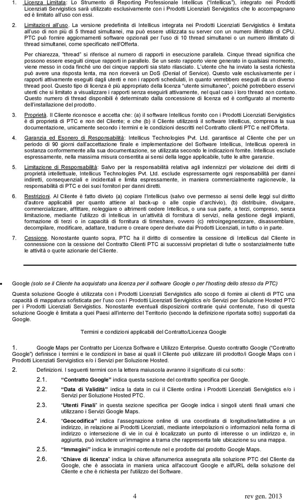 La versione predefinita di Intellicus integrata nei Prodotti Licenziati Servigistics è limitata all uso di non più di 5 thread simultanei, ma può essere utilizzata su server con un numero illimitato