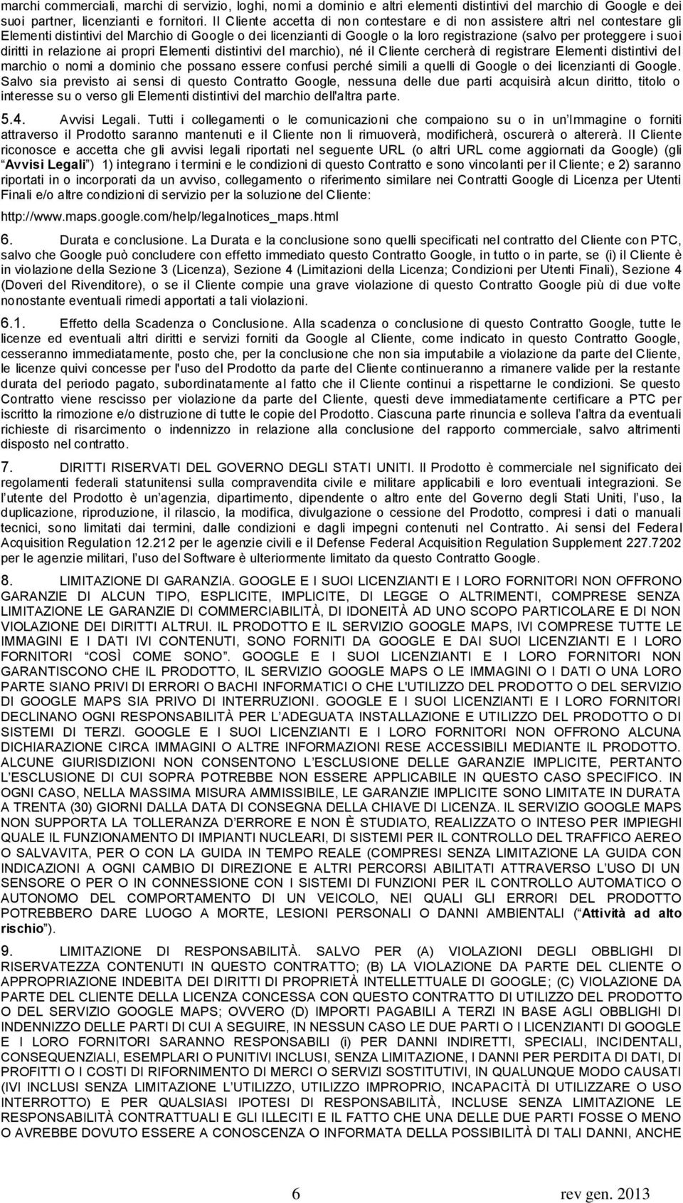 suoi diritti in relazione ai propri Elementi distintivi del marchio), né il Cliente cercherà di registrare Elementi distintivi del marchio o nomi a dominio che possano essere confusi perché simili a