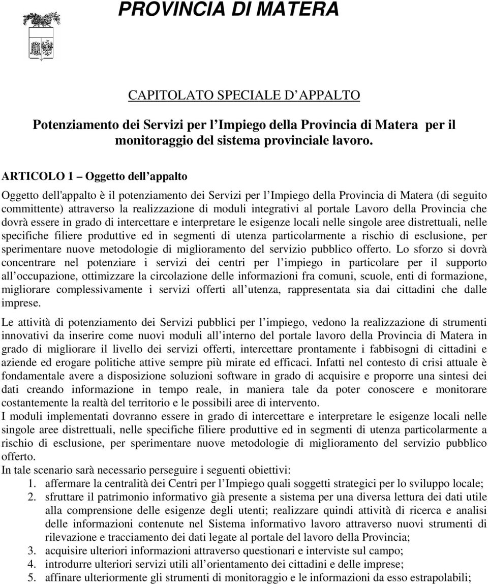 al portale Lavoro della Provincia che dovrà essere in grado di intercettare e interpretare le esigenze locali nelle singole aree distrettuali, nelle specifiche filiere produttive ed in segmenti di