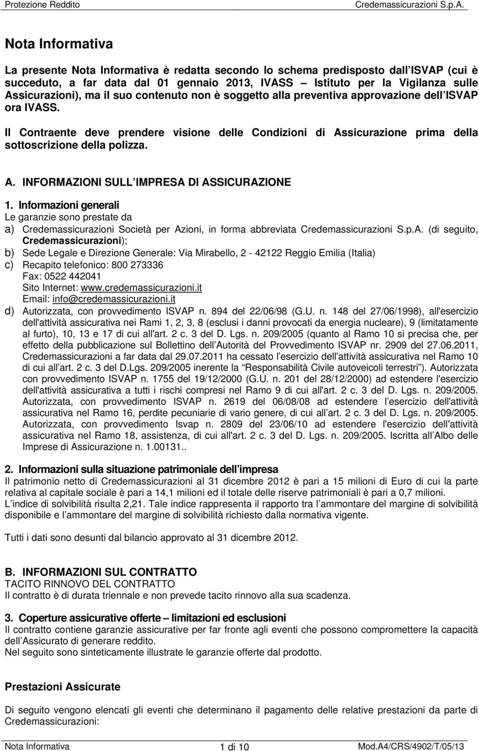 Il Contraente deve prendere visione delle Condizioni di Assicurazione prima della sottoscrizione della polizza. A. INFORMAZIONI SULL IMPRESA DI ASSICURAZIONE 1.