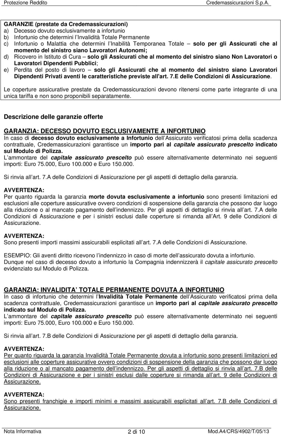 Lavoratori Dipendenti Pubblici; e) Perdita del posto di lavoro solo gli Assicurati che al momento del sinistro siano Lavoratori Dipendenti Privati aventi le caratteristiche previste all'art. 7.