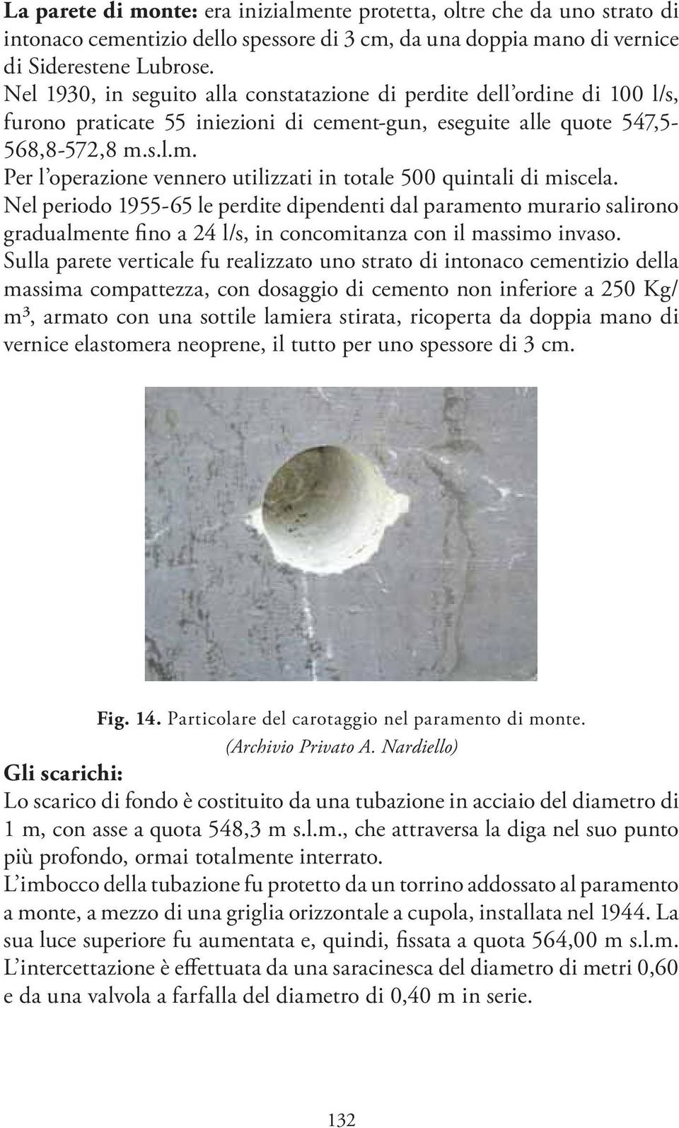 Nel periodo 1955-65 le perdite dipendenti dal paramento murario salirono gradualmente fino a 24 l/s, in concomitanza con il massimo invaso.