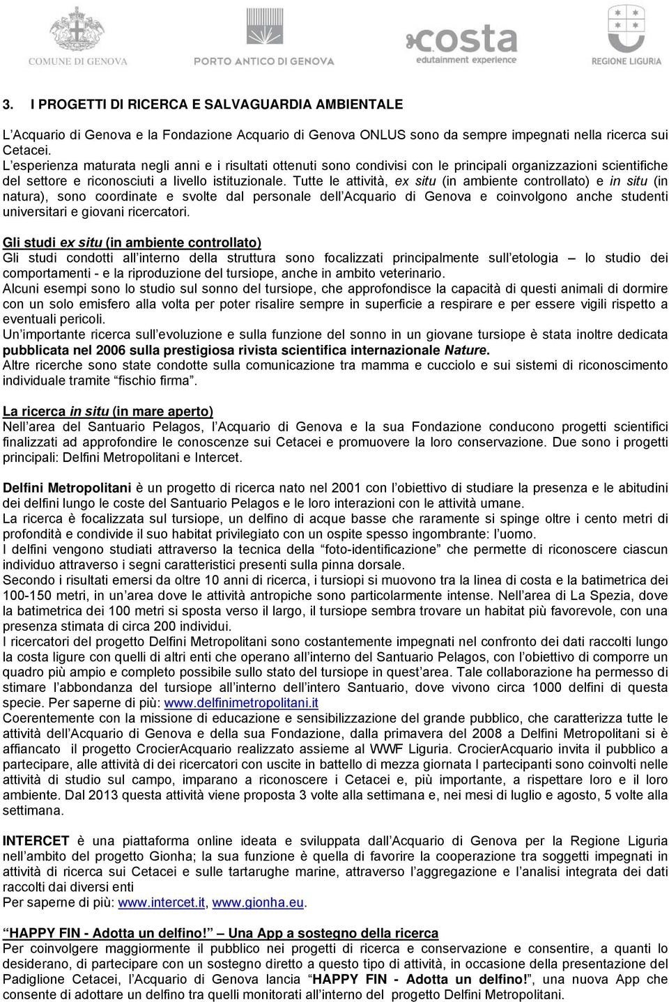 Tutte le attività, ex situ (in ambiente controllato) e in situ (in natura), sono coordinate e svolte dal personale dell Acquario di Genova e coinvolgono anche studenti universitari e giovani