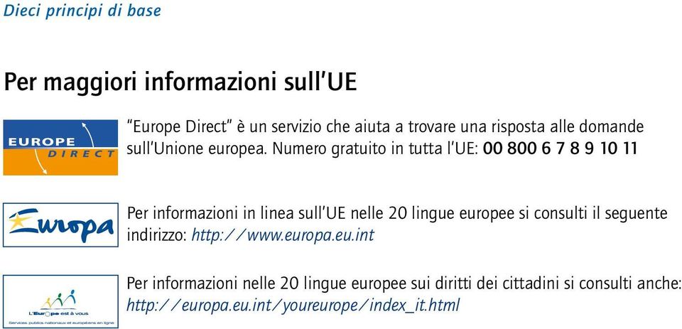 Numero gratuito in tutta l UE: 00 800 6 7 8 9 10 11 Per informazioni in linea sull UE nelle 20 lingue europee si consulti il