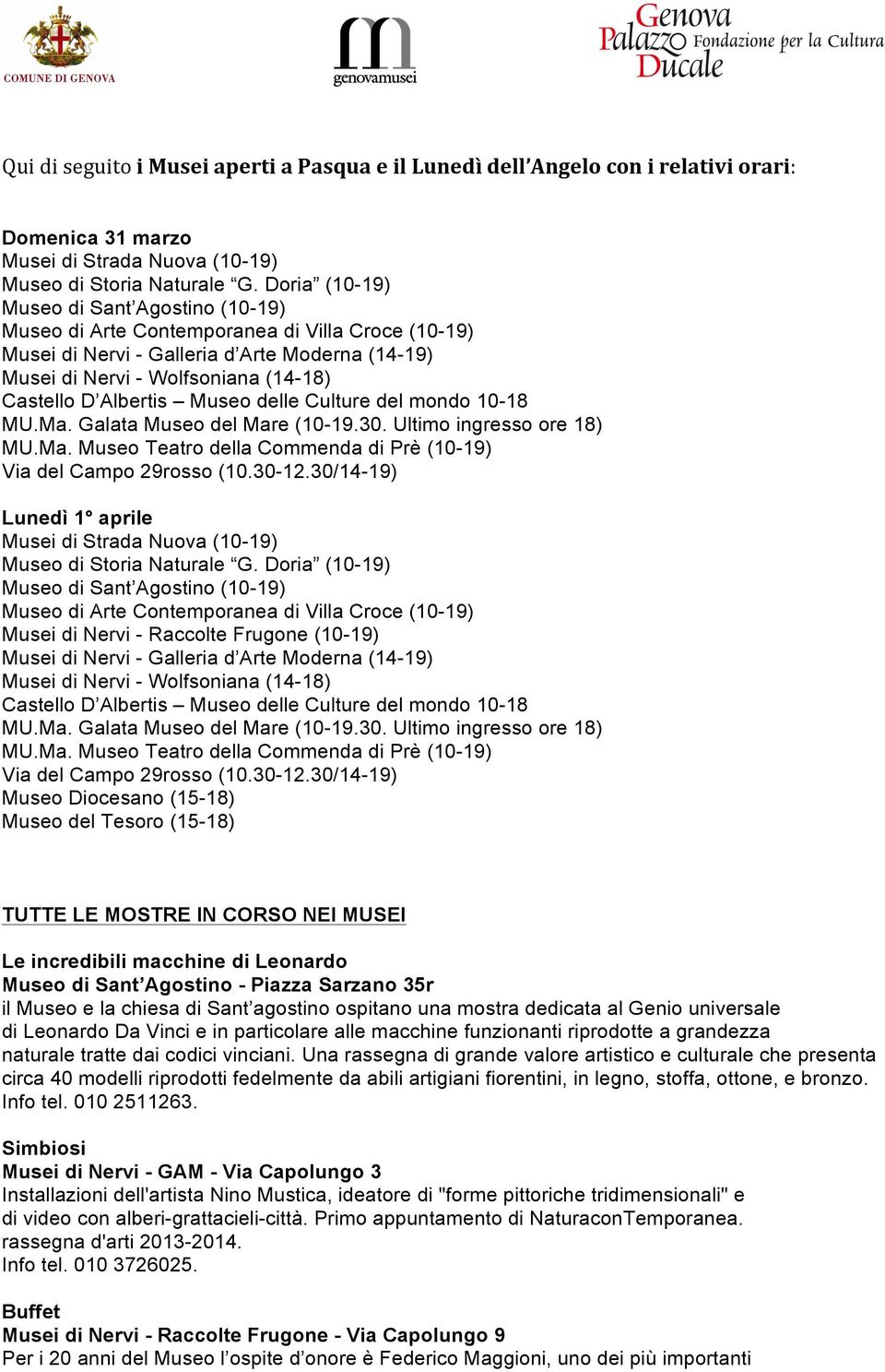 Albertis Museo delle Culture del mondo 10-18 MU.Ma. Galata Museo del Mare (10-19.30. Ultimo ingresso ore 18) MU.Ma. Museo Teatro della Commenda di Prè (10-19) Via del Campo 29rosso (10.30-12.