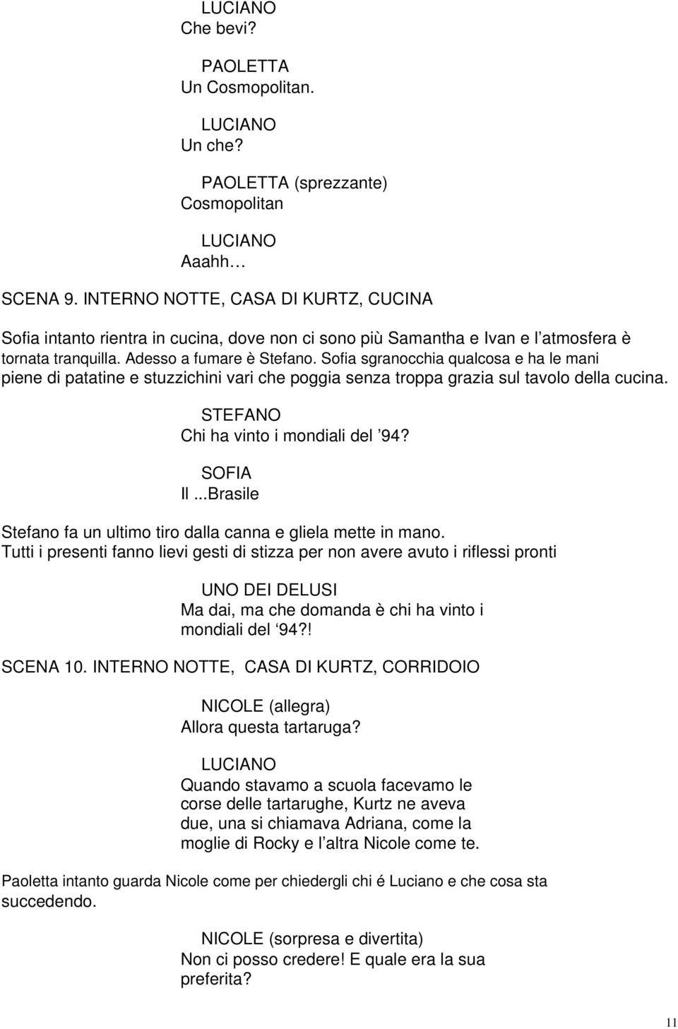 Sofia sgranocchia qualcosa e ha le mani piene di patatine e stuzzichini vari che poggia senza troppa grazia sul tavolo della cucina. STEFANO Chi ha vinto i mondiali del 94? SOFIA Il.