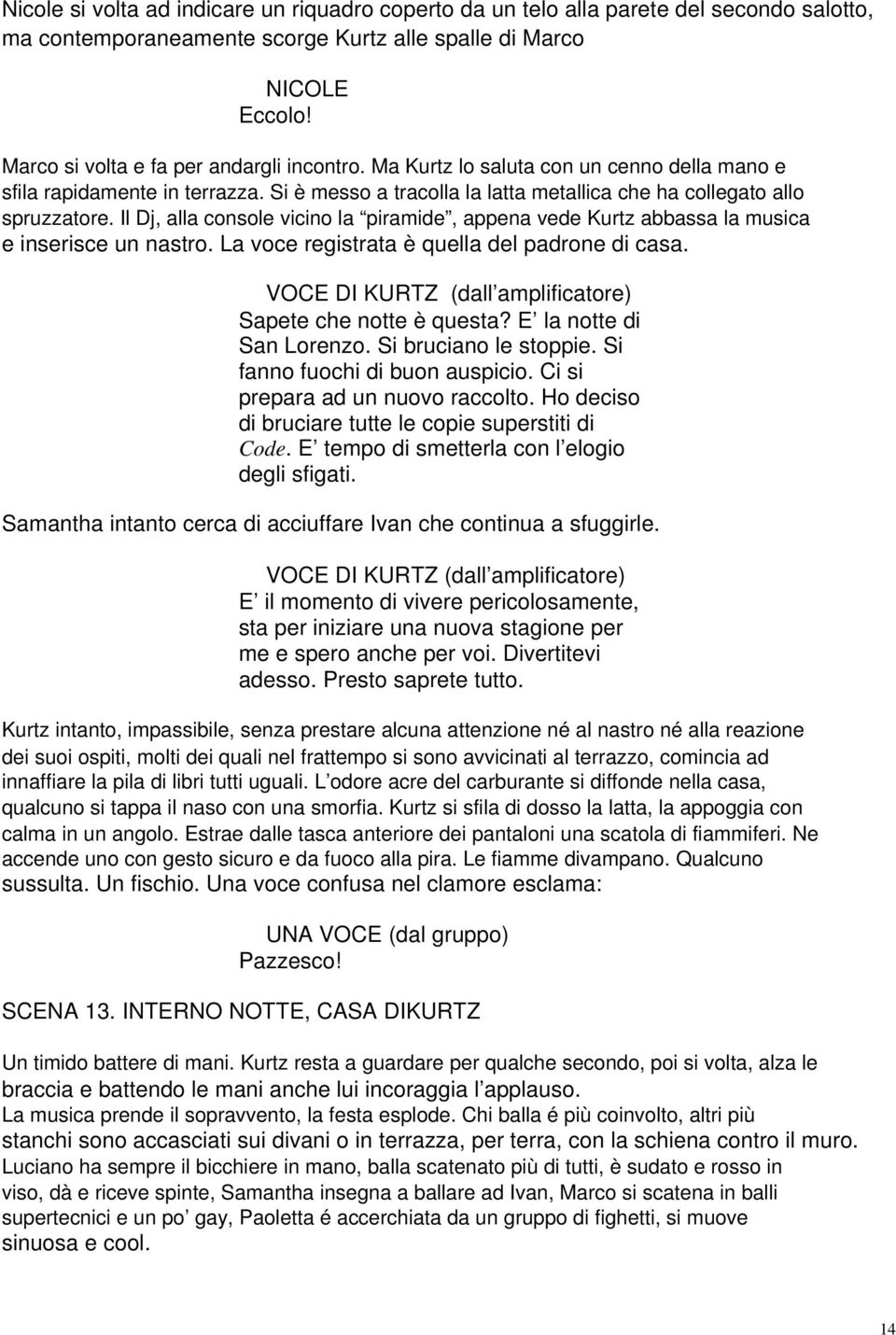 Il Dj, alla console vicino la piramide, appena vede Kurtz abbassa la musica e inserisce un nastro. La voce registrata è quella del padrone di casa.