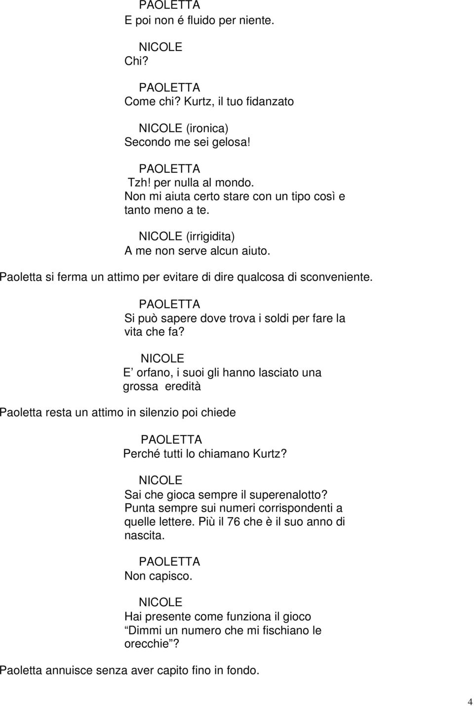 PAOLETTA Si può sapere dove trova i soldi per fare la vita che fa?