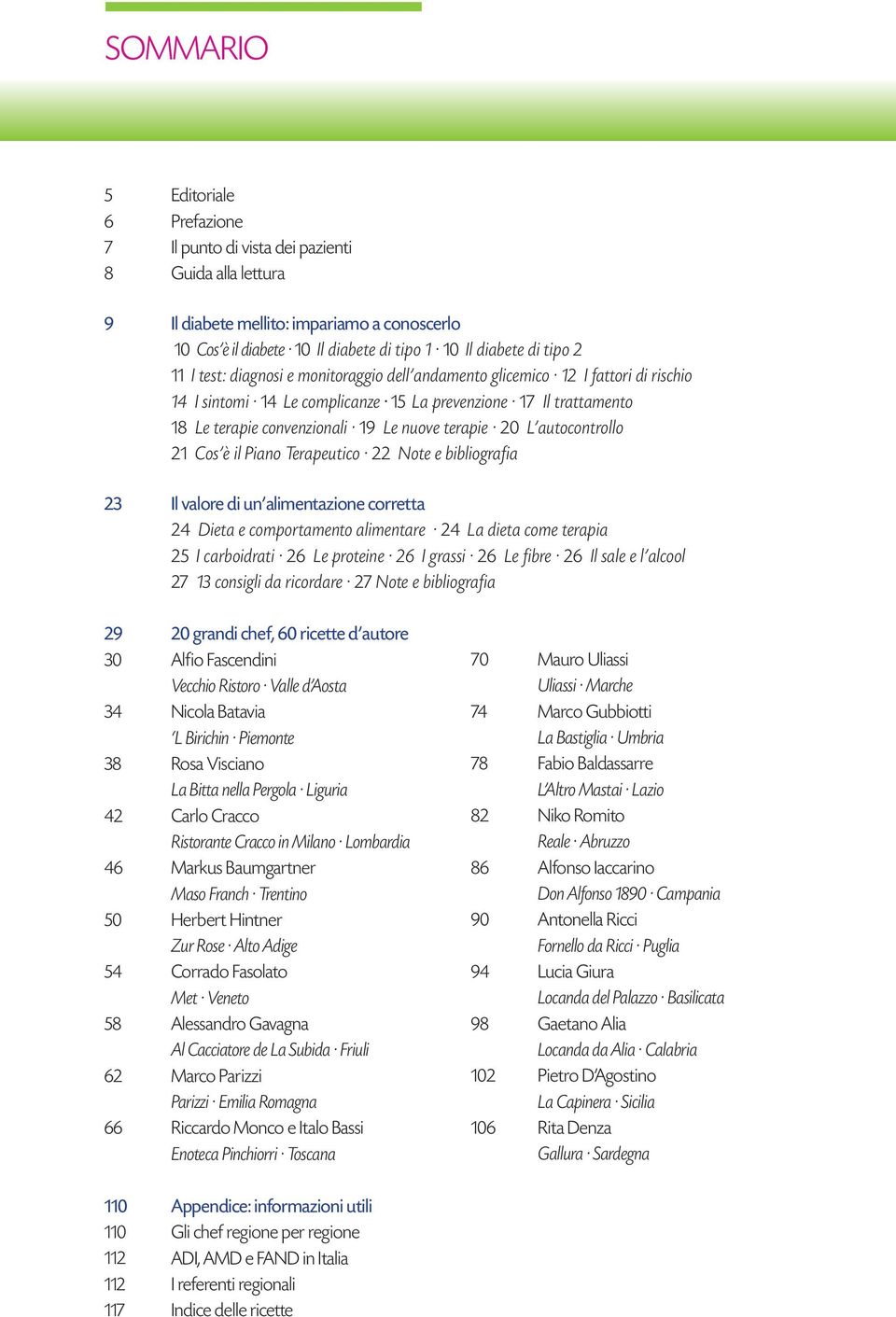 terapie 20 L autocontrollo 21 Cos è il Piano Terapeutico 22 Note e bibliografia 23 Il valore di un alimentazione corretta 24 Dieta e comportamento alimentare 24 La dieta come terapia 25 I carboidrati