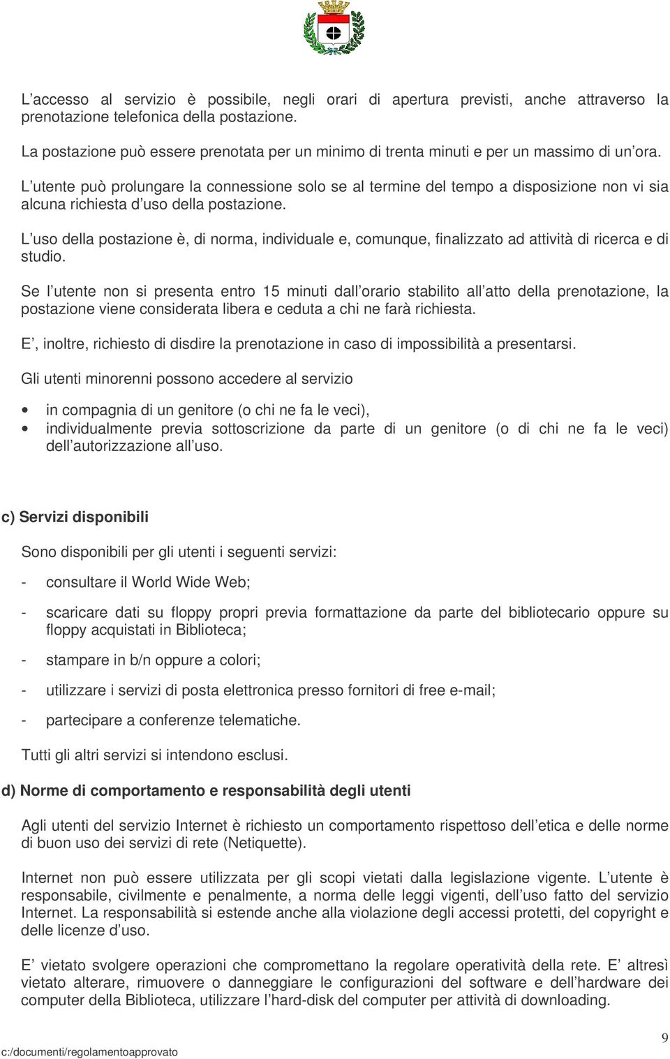 L utente può prolungare la connessione solo se al termine del tempo a disposizione non vi sia alcuna richiesta d uso della postazione.