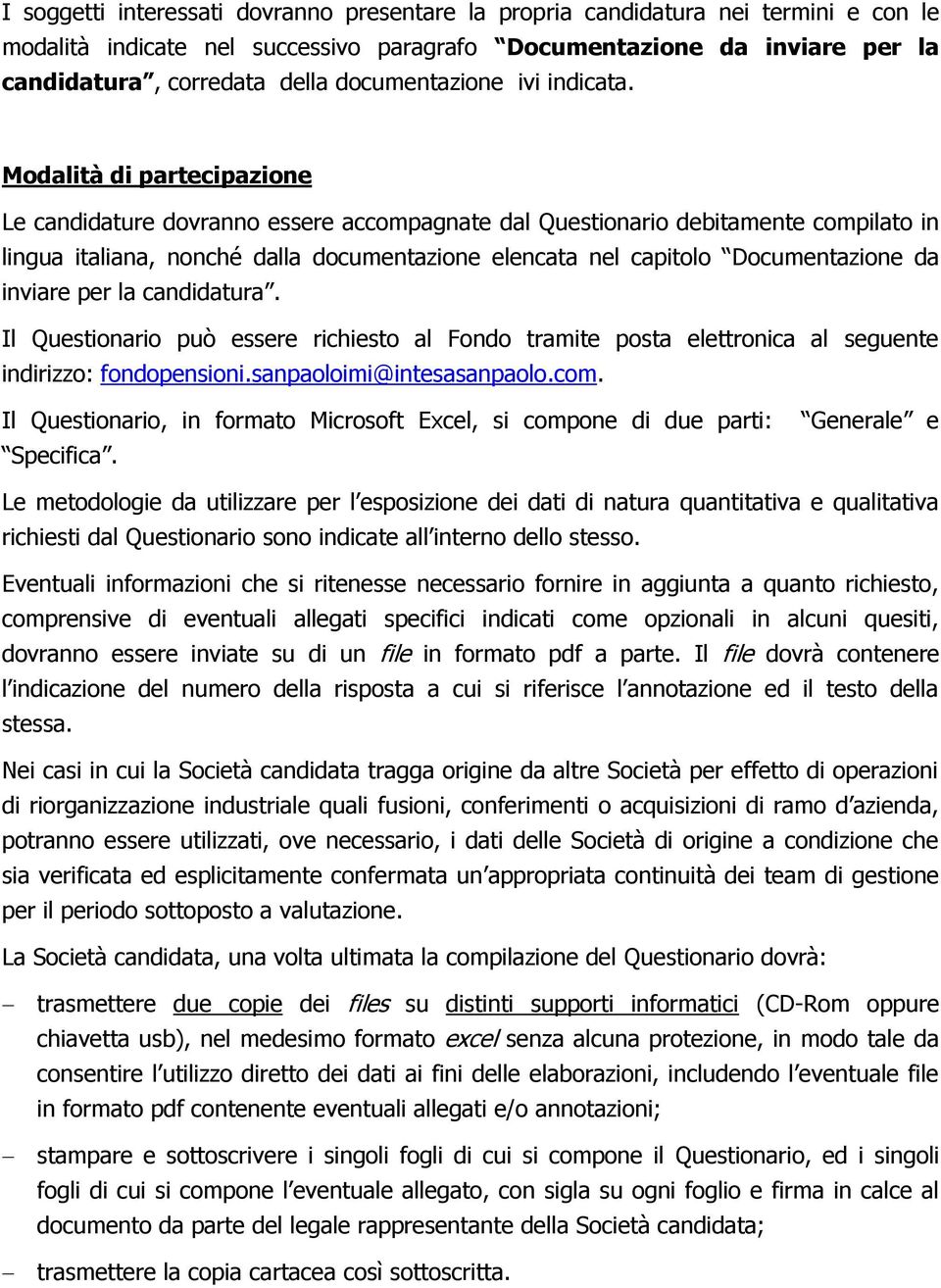 Modalità di partecipazione Le candidature dovranno essere accompagnate dal Questionario debitamente compilato in lingua italiana, nonché dalla documentazione elencata nel capitolo Documentazione da