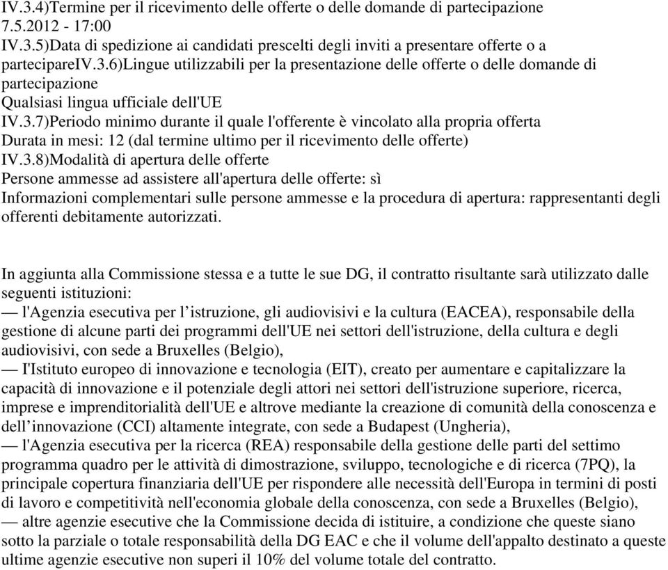 Persone ammesse ad assistere all'apertura delle offerte: sì Informazioni complementari sulle persone ammesse e la procedura di apertura: rappresentanti degli offerenti debitamente autorizzati.