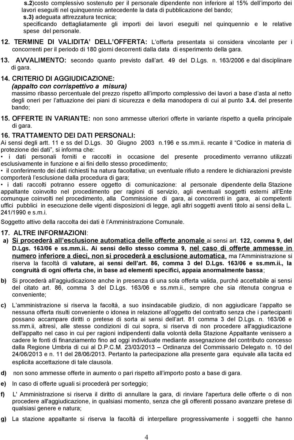 TERMINE DI VALIDITA DELL OFFERTA: L offerta presentata si considera vincolante per i concorrenti per il periodo di 180 giorni decorrenti dalla data di esperimento della gara. 13.