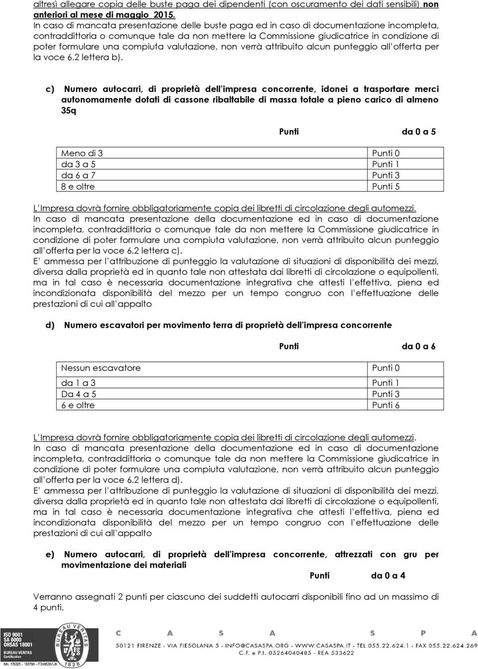 una compiuta valutazione, non verrà attribuito alcun punteggio all offerta per la voce 6.2 lettera b).