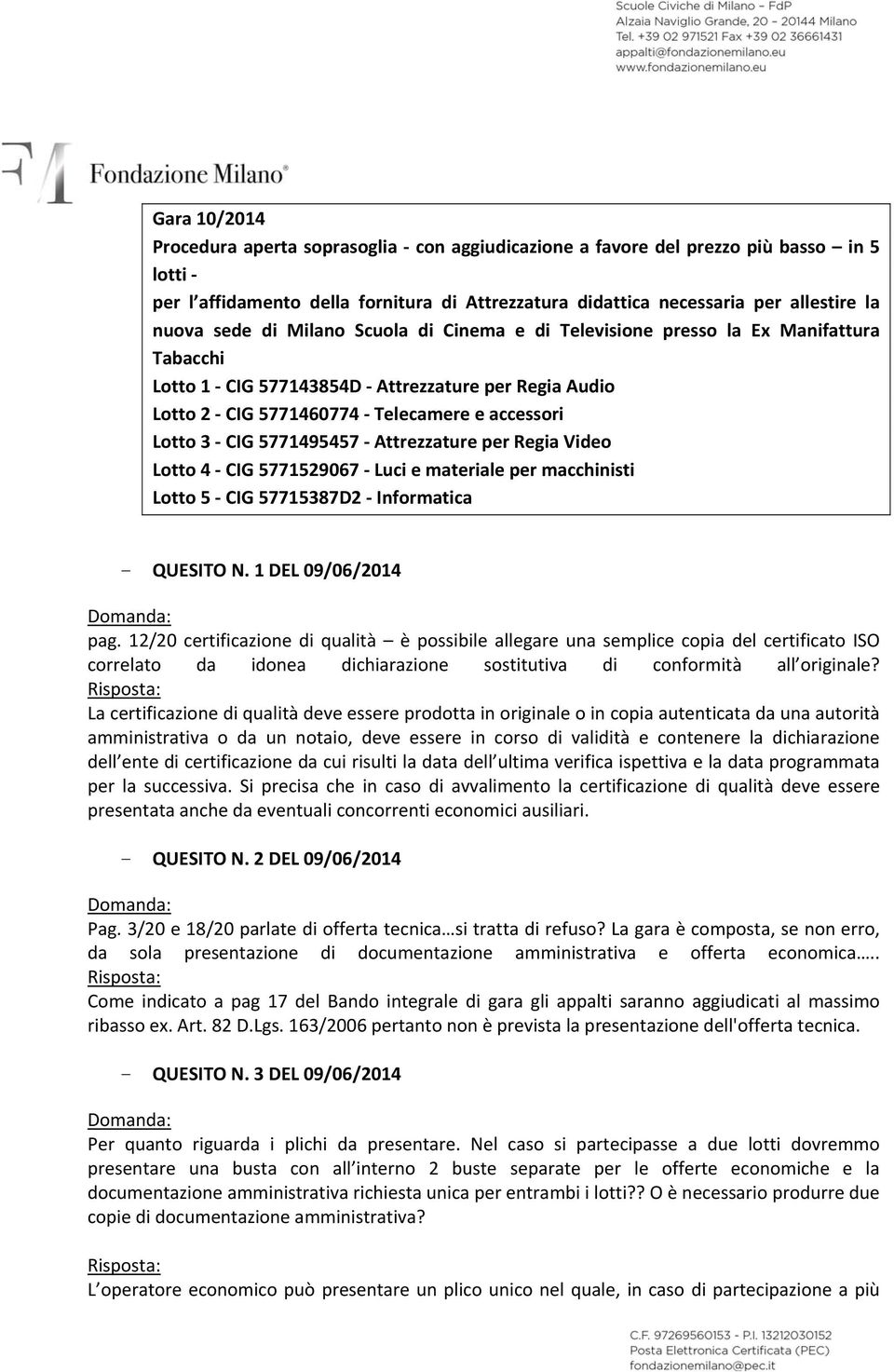 5771495457 Attrezzature per Regia Video Lotto 4 CIG 5771529067 Luci e materiale per macchinisti Lotto 5 CIG 57715387D2 Informatica - QUESITO N. 1 DEL 09/06/2014 pag.