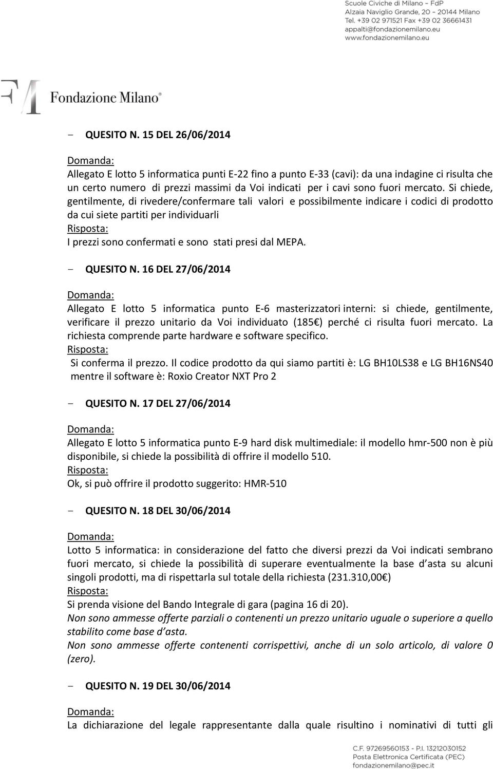 Si chiede, gentilmente, di rivedere/confermare tali valori e possibilmente indicare i codici di prodotto da cui siete partiti per individuarli I prezzi sono confermati e sono stati presi dal MEPA.