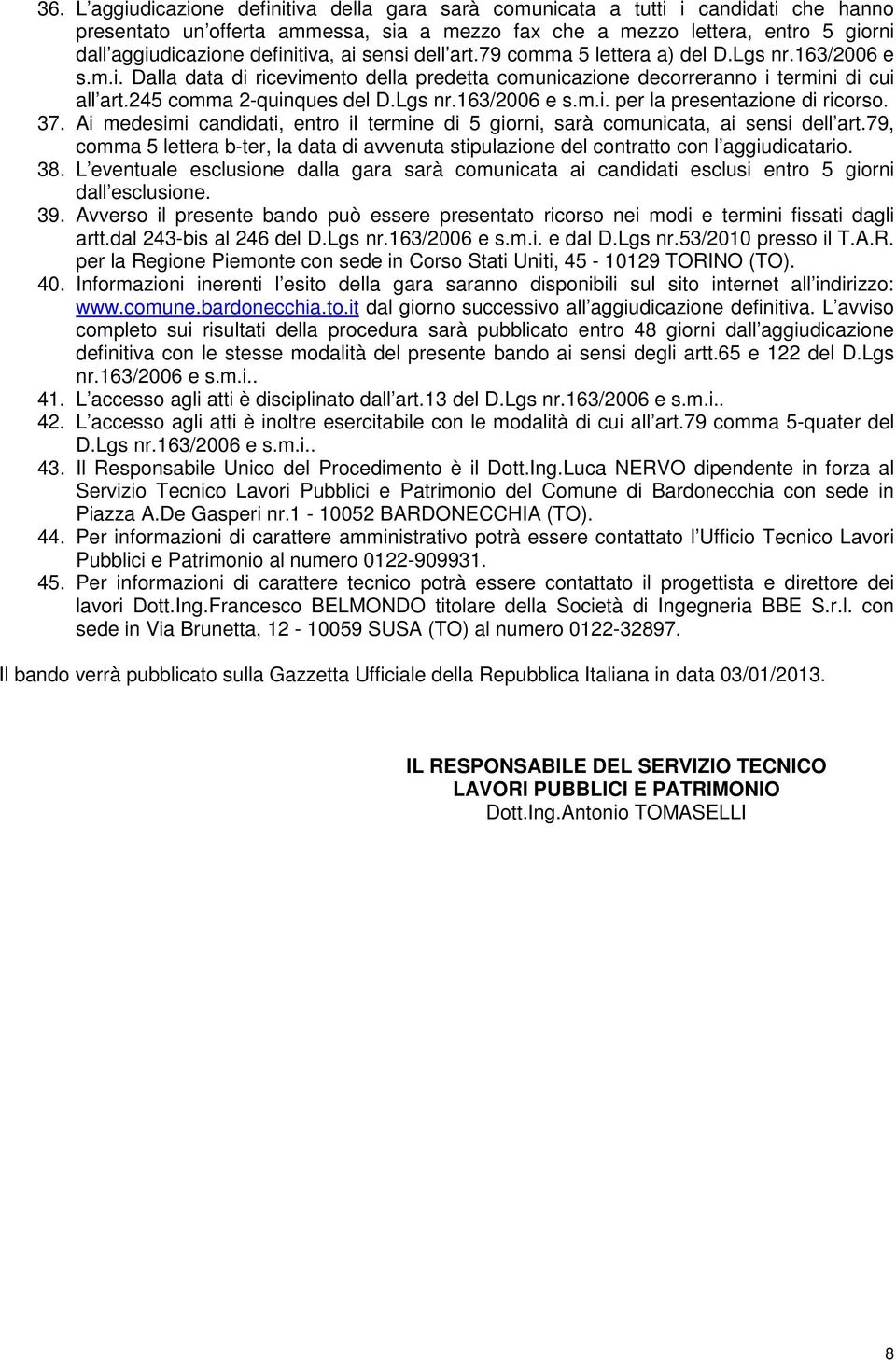 245 comma 2-quinques del D.Lgs nr.163/2006 e s.m.i. per la presentazione di ricorso. 37. Ai medesimi candidati, entro il termine di 5 giorni, sarà comunicata, ai sensi dell art.