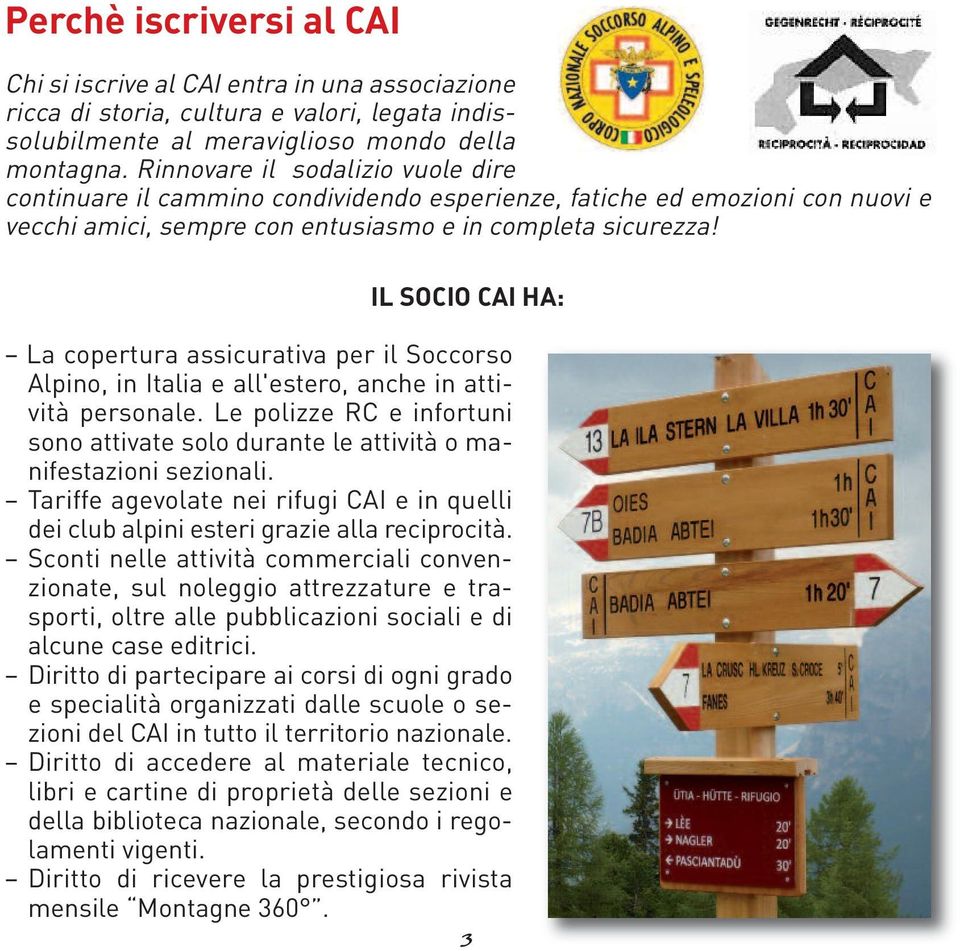 IL SOCIO CAI HA: La copertura assicurativa per il Soccorso Alpino, in Italia e all'estero, anche in attività personale.