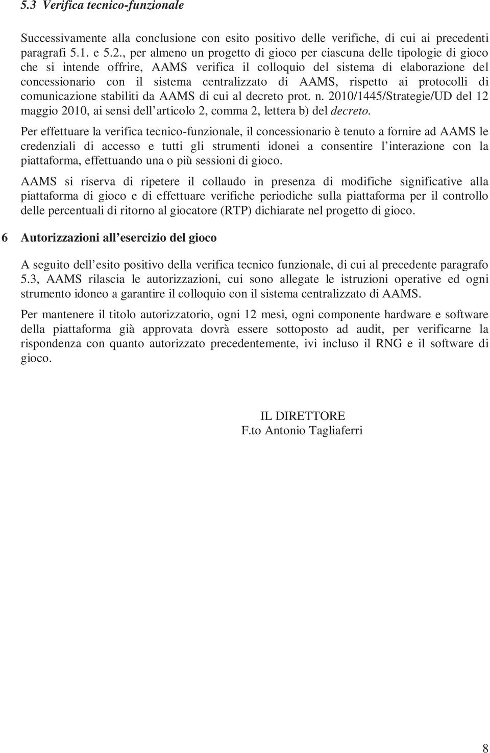 di AAMS, rispetto ai protocolli di comunicazione stabiliti da AAMS di cui al decreto prot. n. 2010/1445/Strategie/UD del 12 maggio 2010, ai sensi dell articolo 2, comma 2, lettera b) del decreto.