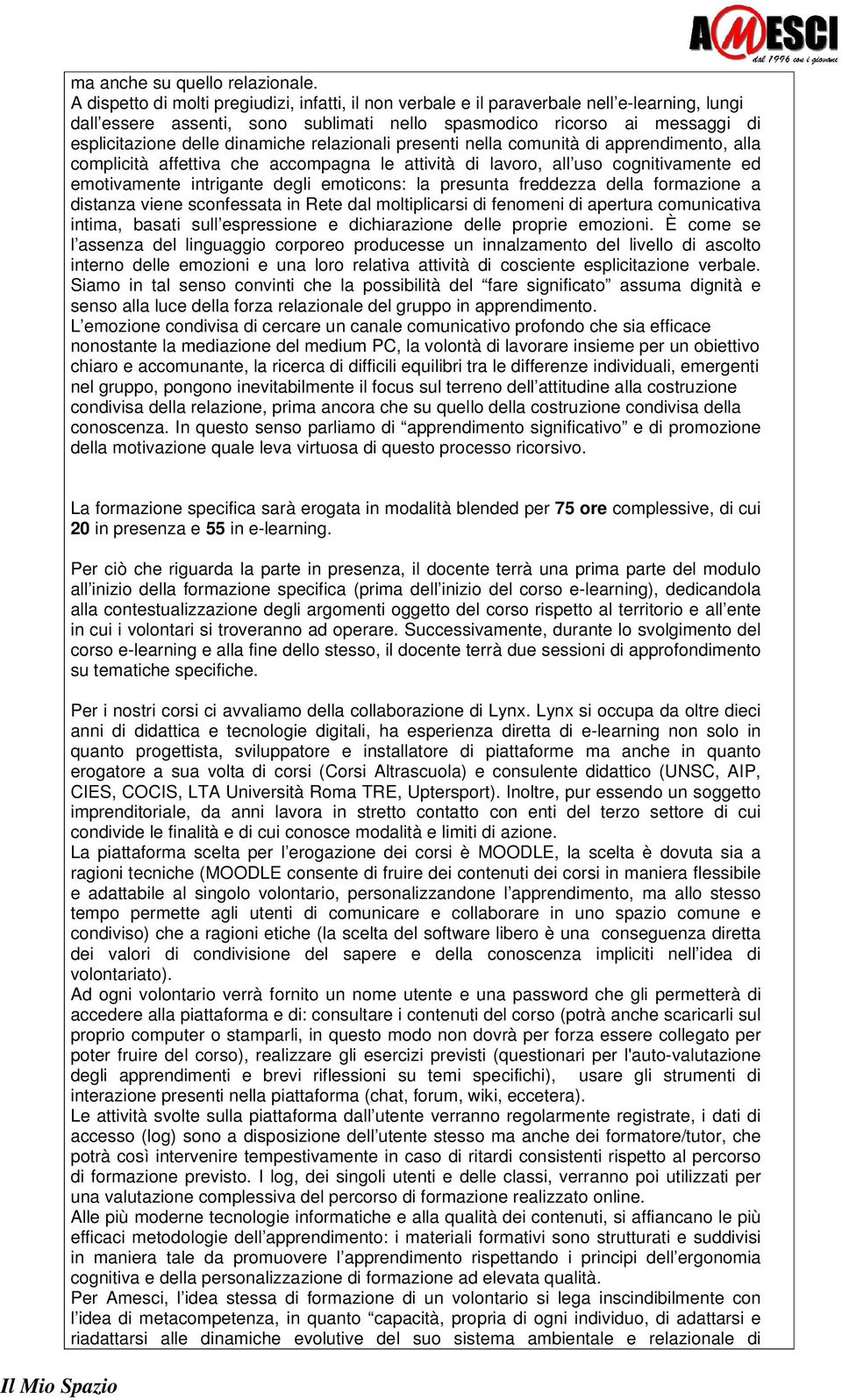 dinamiche relazionali presenti nella comunità di apprendimento, alla complicità affettiva che accompagna le attività di lavoro, all uso cognitivamente ed emotivamente intrigante degli emoticons: la